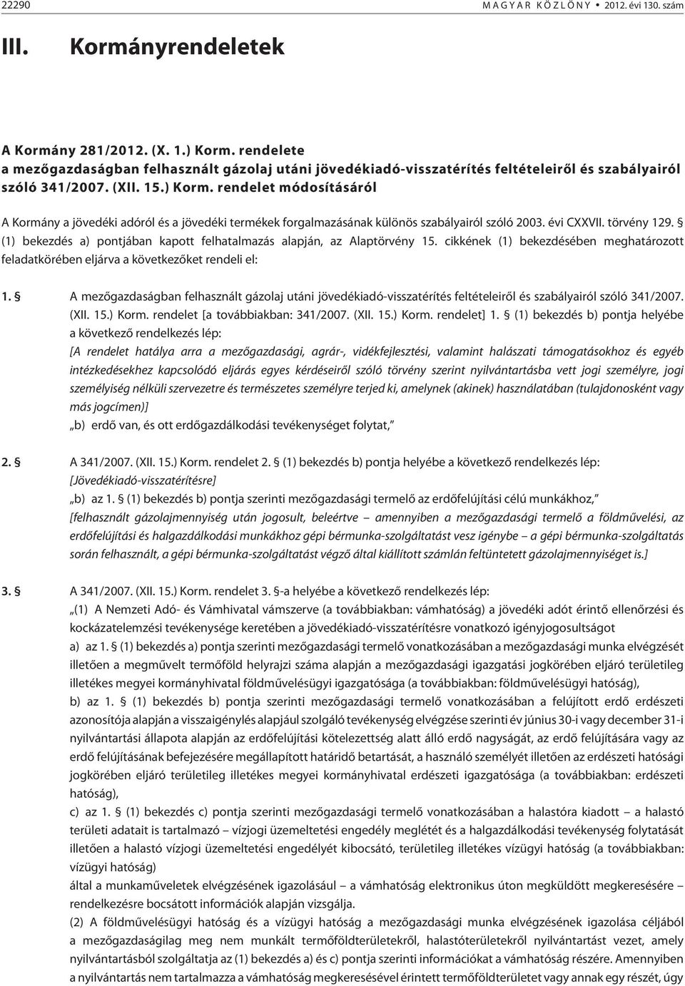 rendelet módosításáról A Kormány a jövedéki adóról és a jövedéki termékek forgalmazásának különös szabályairól szóló 2003. évi CXXVII. törvény 129.