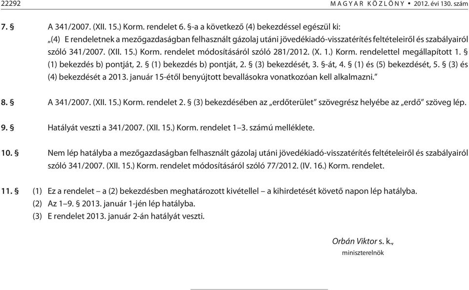 rendelet módosításáról szóló 281/2012. (X. 1.) Korm. rendelettel megállapított 1. (1) bekezdés b) pontját, 2. (1) bekezdés b) pontját, 2. (3) bekezdését, 3. -át, 4. (1) és (5) bekezdését, 5.