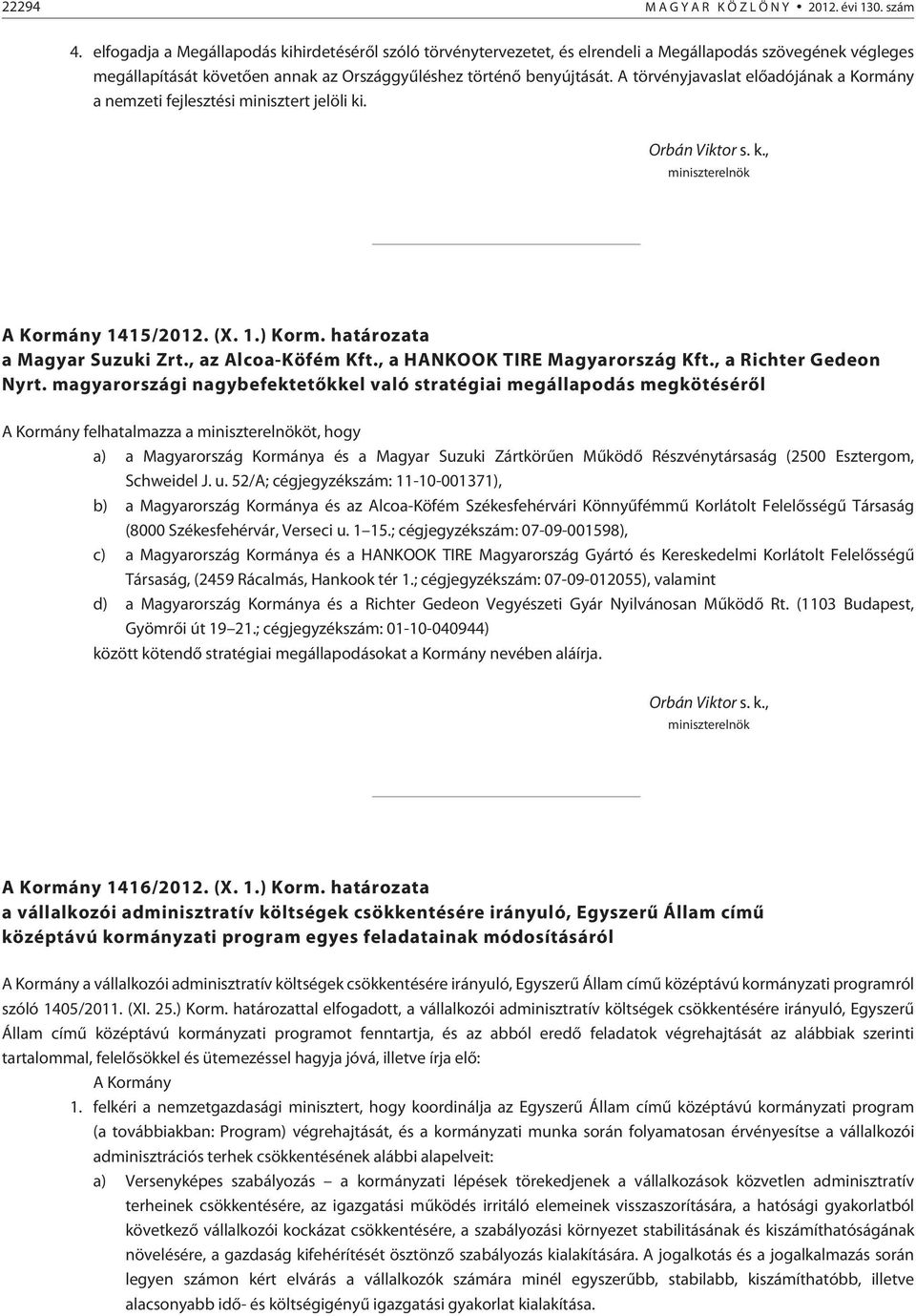 A törvényjavaslat elõadójának a Kormány a nemzeti fejlesztési minisztert jelöli ki. Orbán Viktor s. k., miniszterelnök A Kormány 1415/2012. (X. 1.) Korm. határozata a Magyar Suzuki Zrt.