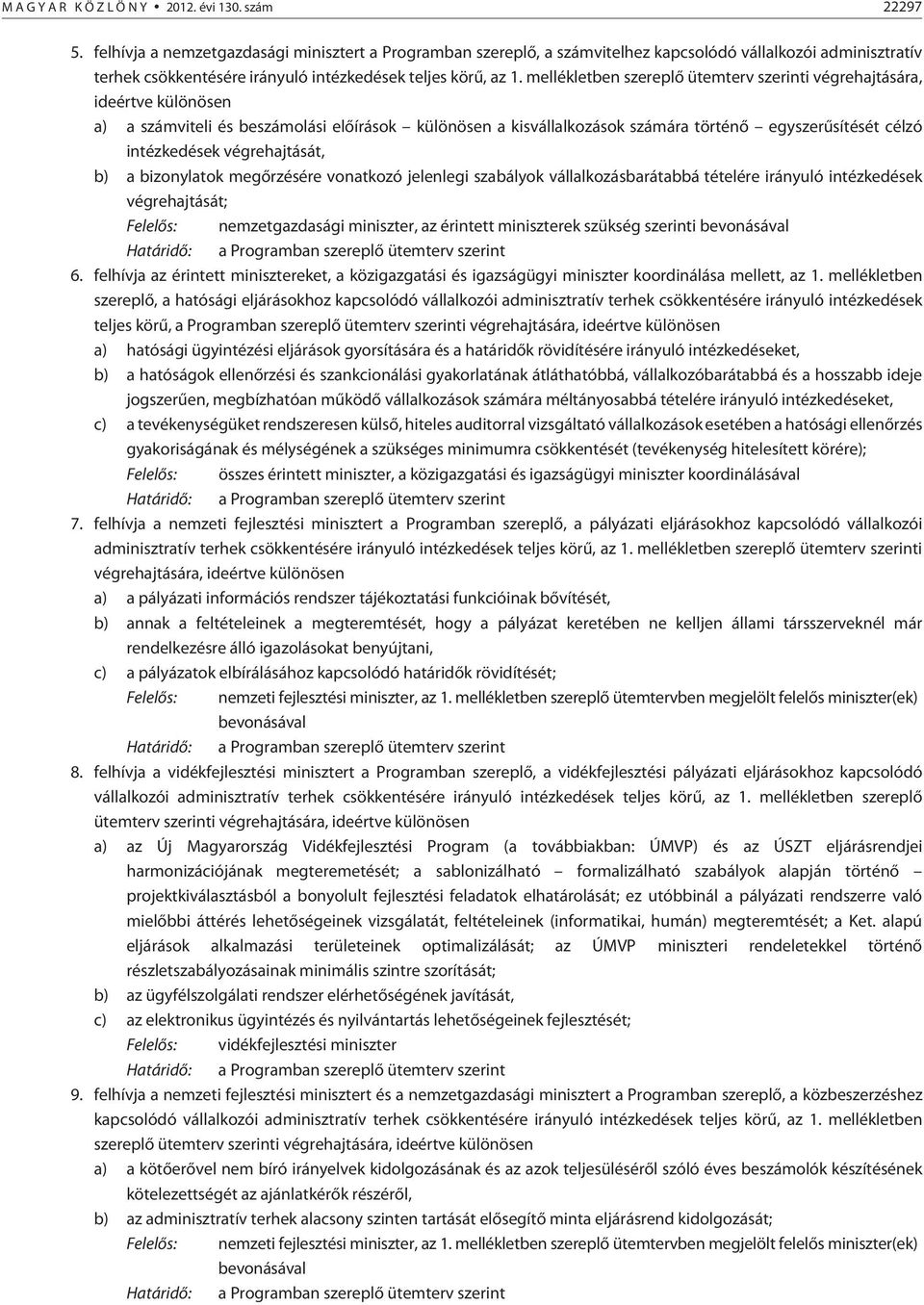 mellékletben szereplõ ütemterv szerinti végrehajtására, ideértve különösen a) a számviteli és beszámolási elõírások különösen a kisvállalkozások számára történõ egyszerûsítését célzó intézkedések