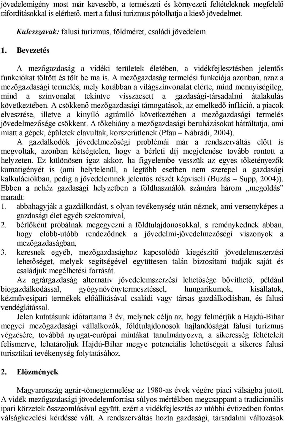 A mezőgazdaság termelési funkciója azonban, azaz a mezőgazdasági termelés, mely korábban a világszínvonalat elérte, mind mennyiségileg, mind a színvonalat tekintve visszaesett a gazdasági-társadalmi