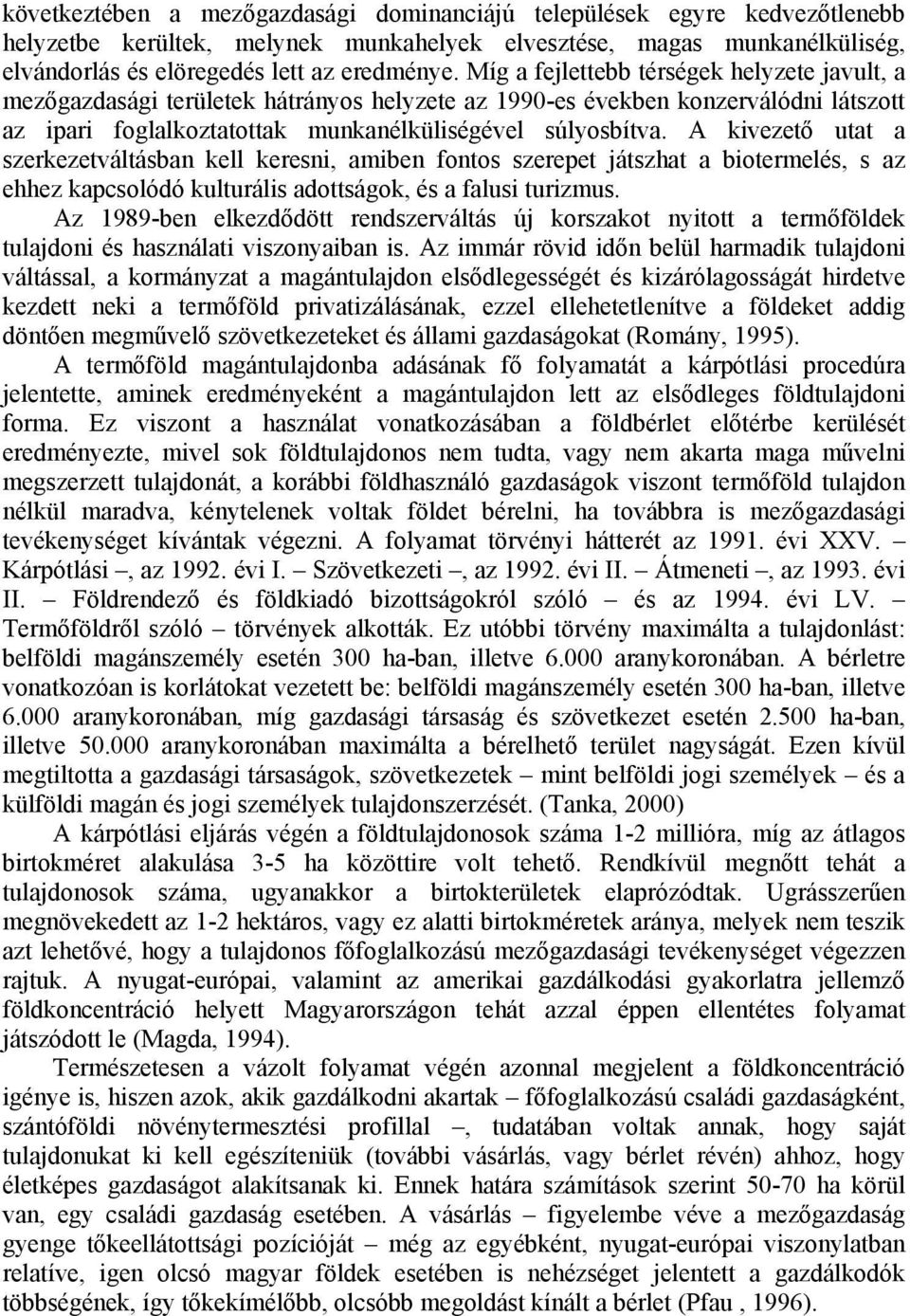 A kivezető utat a szerkezetváltásban kell keresni, amiben fontos szerepet játszhat a biotermelés, s az ehhez kapcsolódó kulturális adottságok, és a falusi turizmus.