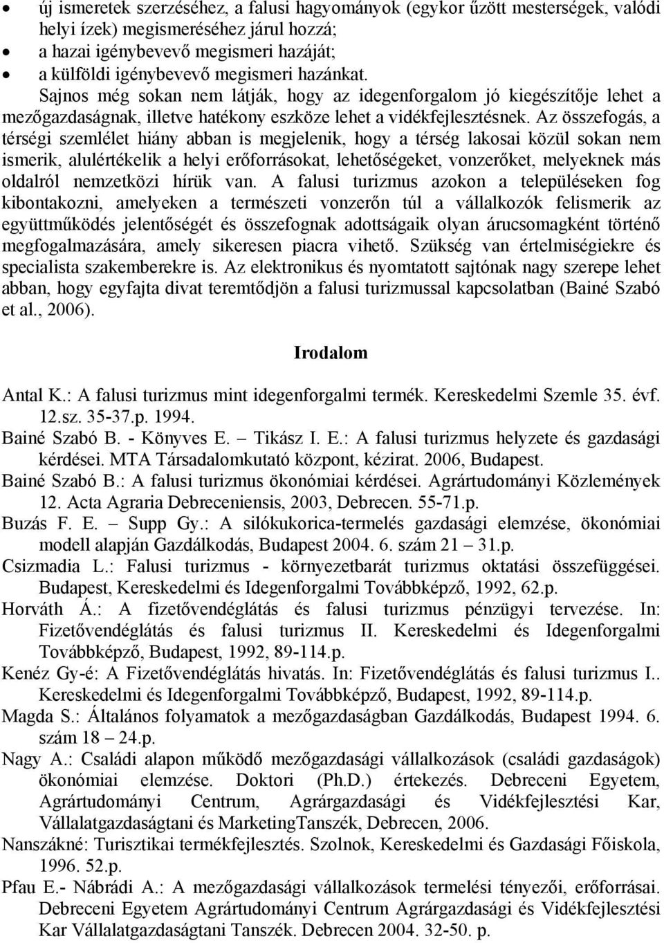 Az összefogás, a térségi szemlélet hiány abban is megjelenik, hogy a térség lakosai közül sokan nem ismerik, alulértékelik a helyi erőforrásokat, lehetőségeket, vonzerőket, melyeknek más oldalról