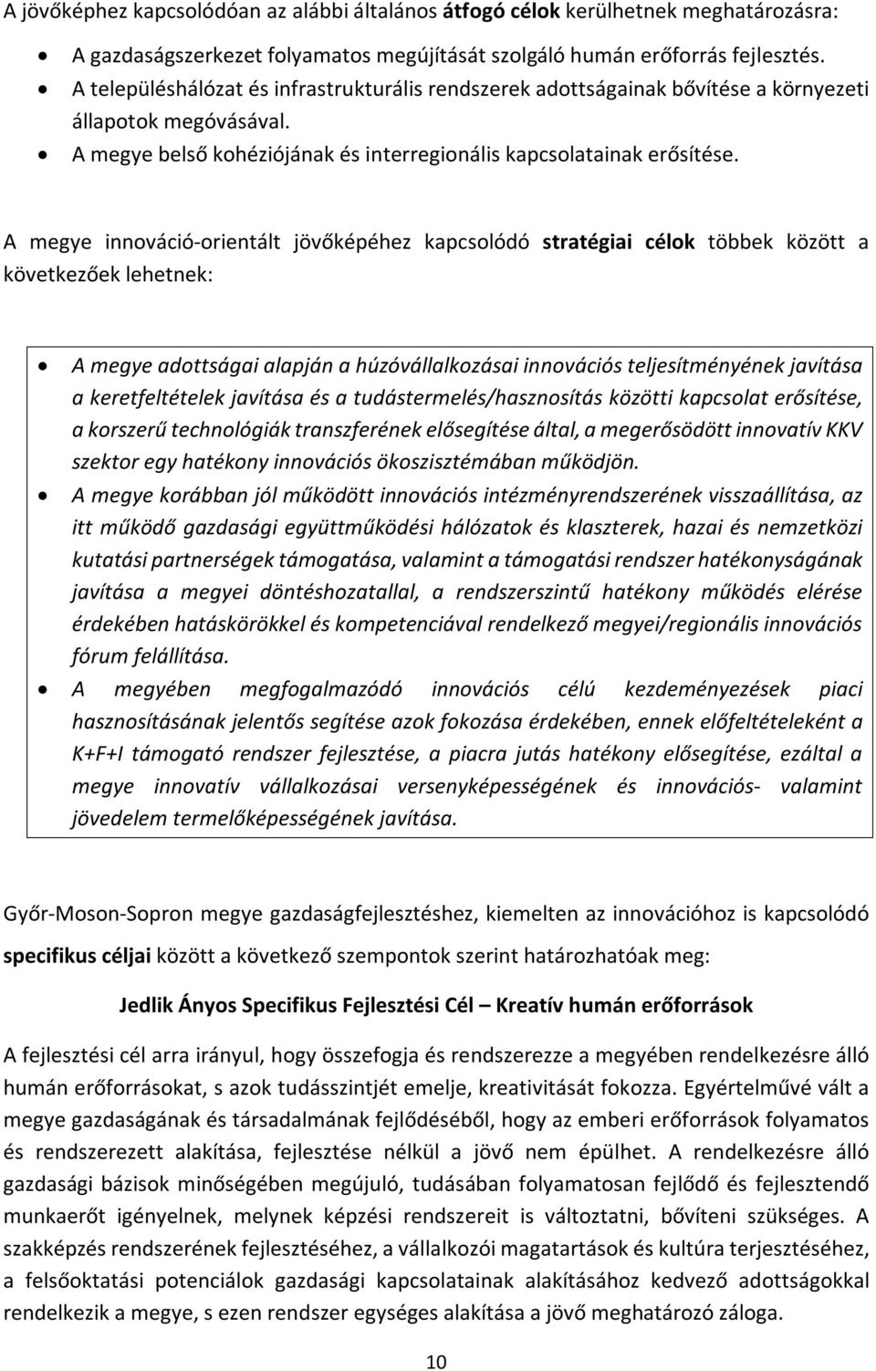 A megye innováció-orientált jövőképéhez kapcsolódó stratégiai célok többek között a következőek lehetnek: A megye adottságai alapján a húzóvállalkozásai innovációs teljesítményének javítása a