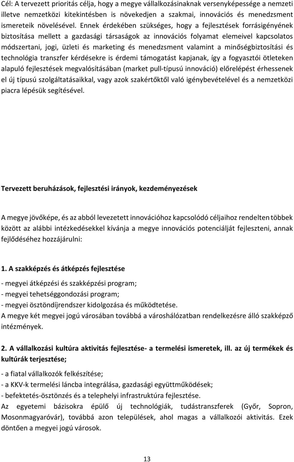 menedzsment valamint a minőségbiztosítási és technológia transzfer kérdésekre is érdemi támogatást kapjanak, így a fogyasztói ötleteken alapuló fejlesztések megvalósításában (market pull-típusú