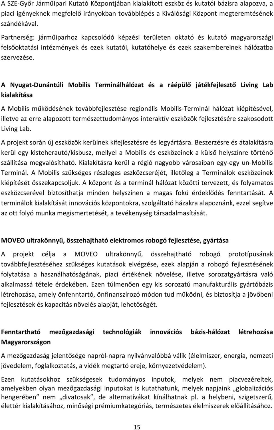 A Nyugat-Dunántúli Mobilis Terminálhálózat és a ráépülő játékfejlesztő Living Lab kialakítása A Mobilis működésének továbbfejlesztése regionális Mobilis-Terminál hálózat kiépítésével, illetve az erre