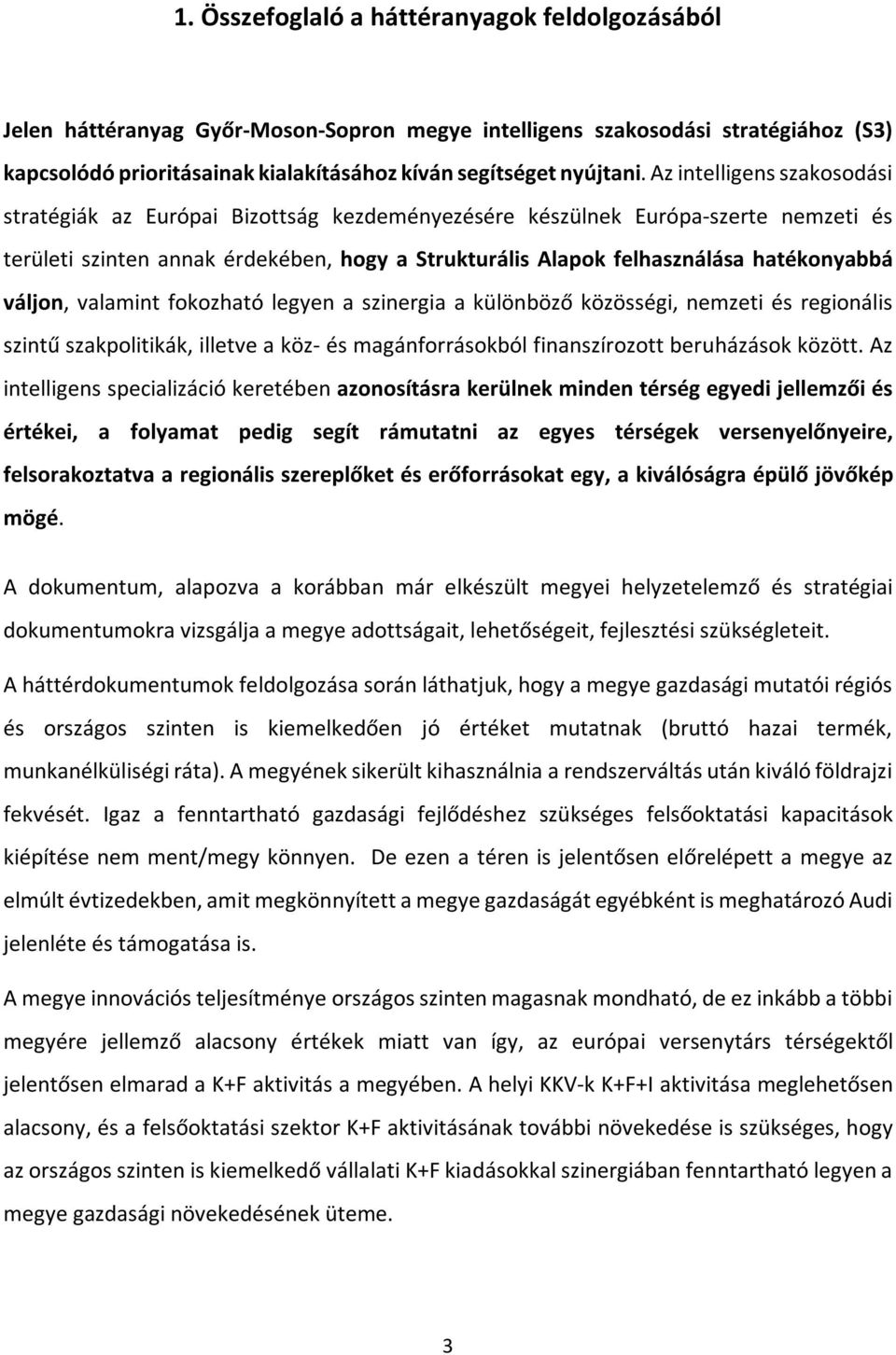 váljon, valamint fokozható legyen a szinergia a különböző közösségi, nemzeti és regionális szintű szakpolitikák, illetve a köz- és magánforrásokból finanszírozott beruházások között.