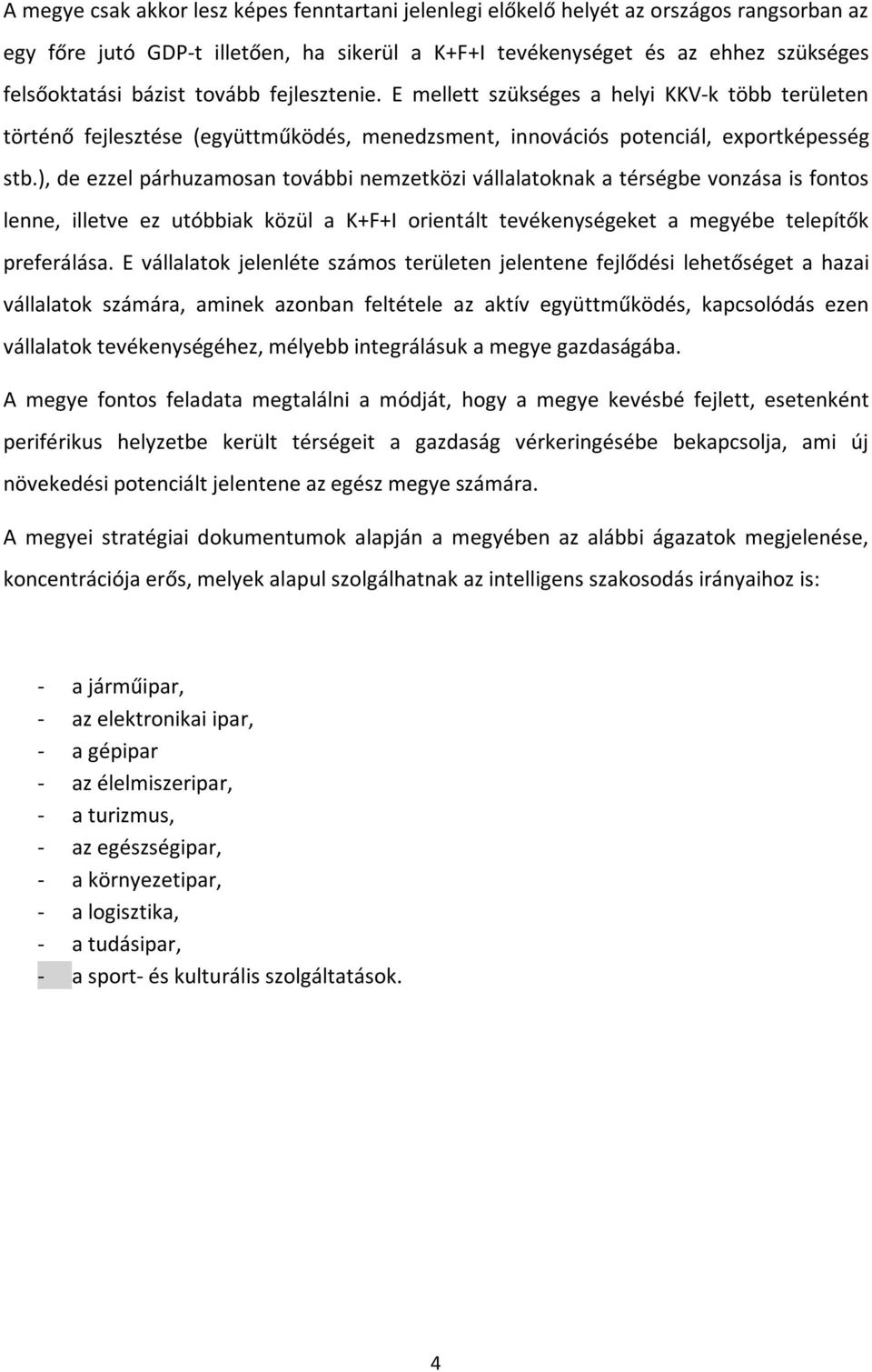 ), de ezzel párhuzamosan további nemzetközi vállalatoknak a térségbe vonzása is fontos lenne, illetve ez utóbbiak közül a K+F+I orientált tevékenységeket a megyébe telepítők preferálása.