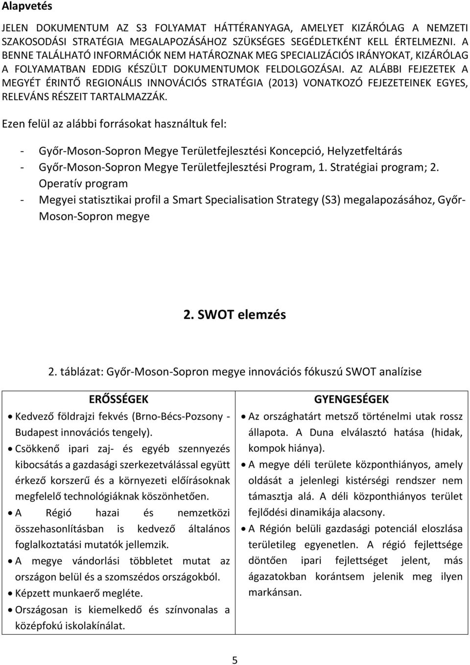 AZ ALÁBBI FEJEZETEK A MEGYÉT ÉRINTŐ REGIONÁLIS INNOVÁCIÓS STRATÉGIA (2013) VONATKOZÓ FEJEZETEINEK EGYES, RELEVÁNS RÉSZEIT TARTALMAZZÁK.