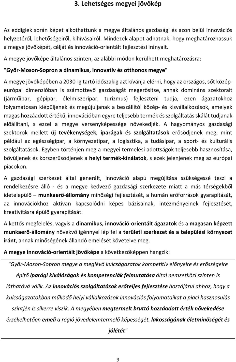 A megye jövőképe általános szinten, az alábbi módon kerülhett meghatározásra: "Győr-Moson-Sopron a dinamikus, innovatív és otthonos megye" A megye jövőképében a 2030-ig tartó időszakig azt kívánja