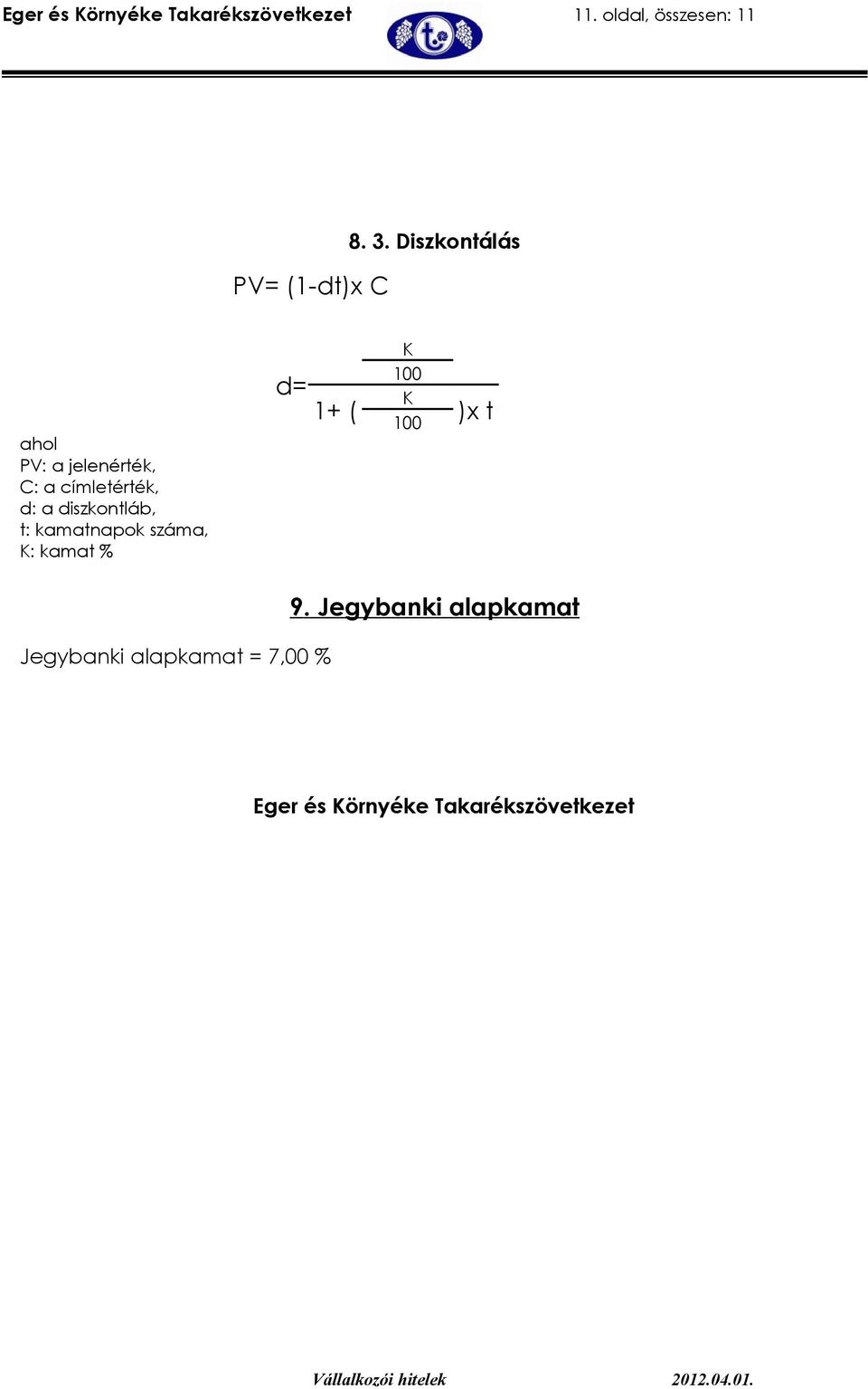 Diszkontálás ahol PV: a jelenérték, C: a címletérték, d: a diszkontláb,