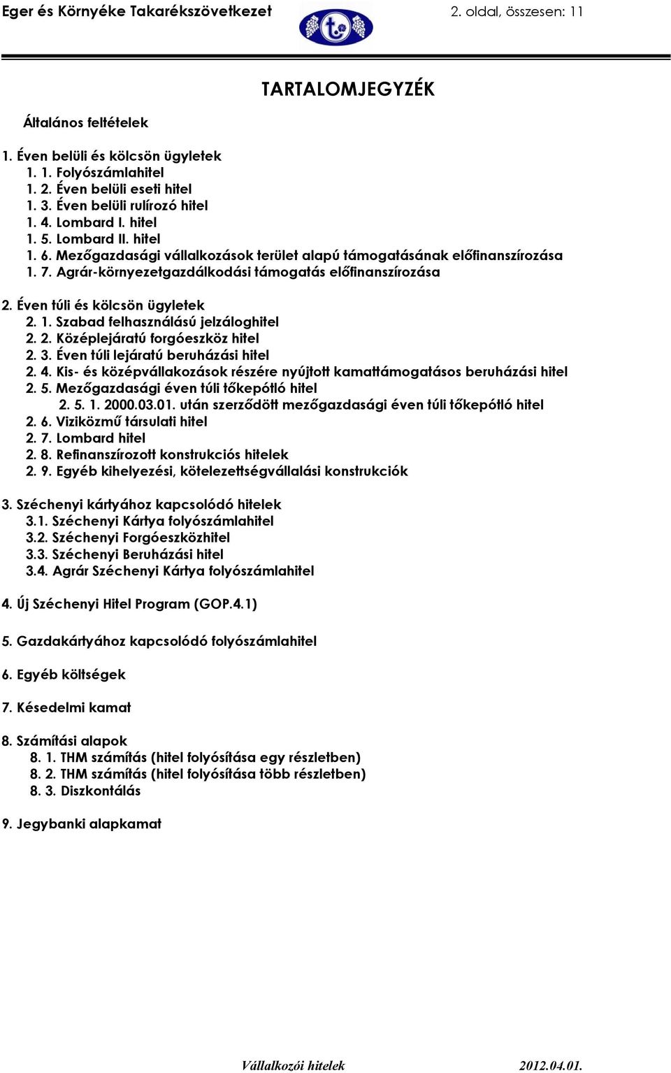 Agrár-környezetgazdálkodási támogatás előfinanszírozása 2. Éven túli és kölcsön ügyletek 2. 1. Szabad felhasználású jelzáloghitel 2. 2. Középlejáratú forgóeszköz hitel 2. 3.