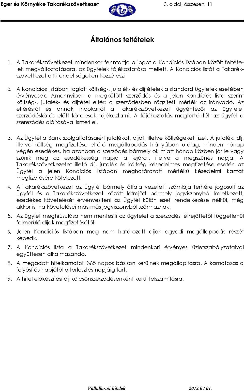 A Kondíciós listát a Takarékszövetkezet a Kirendeltségeken közzéteszi 2. A Kondíciós listában foglalt költség-, jutalék- és díjtételek a standard ügyletek esetében érvényesek.