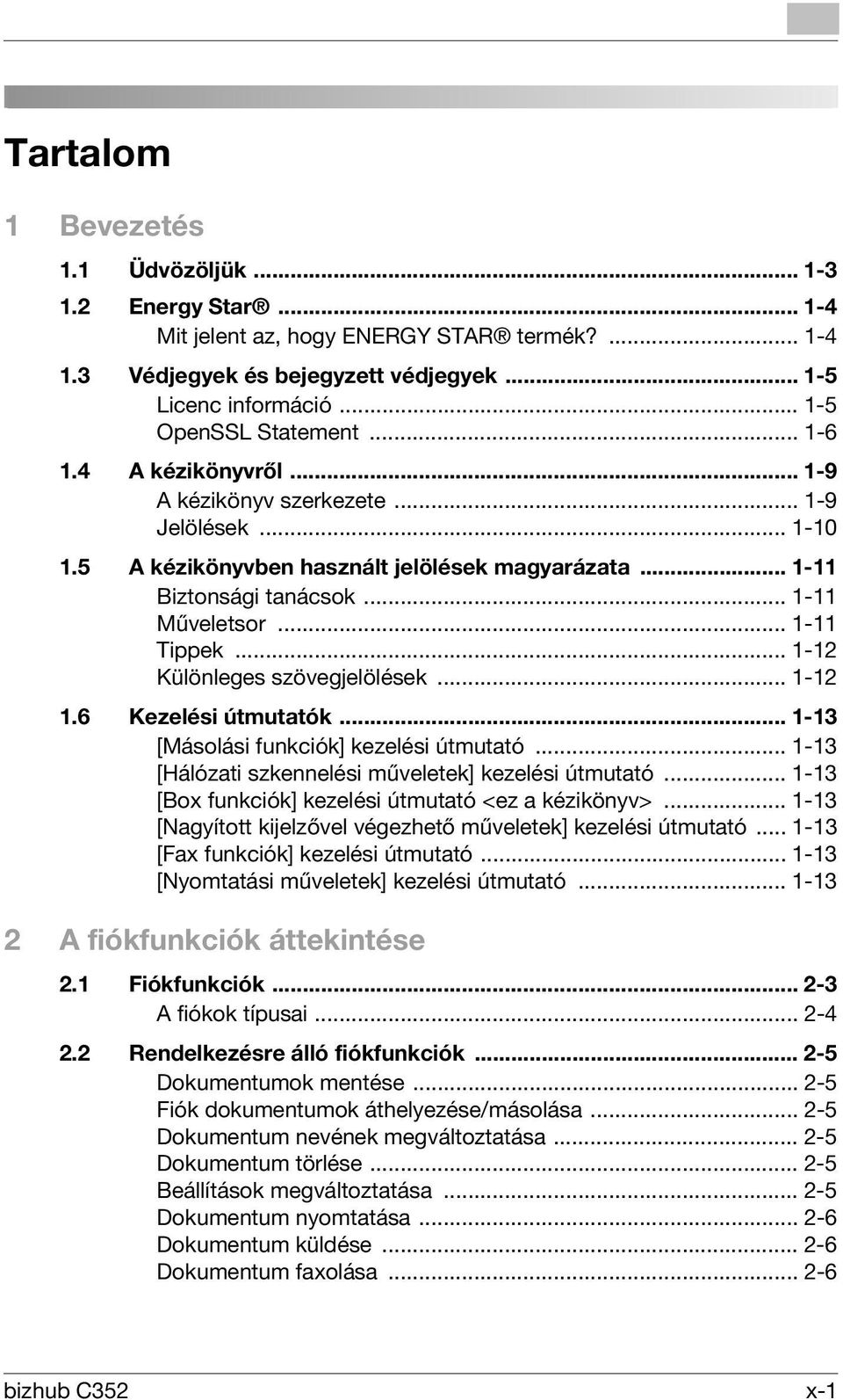 .. 1-12 Különleges szövegjelölések... 1-12 1.6 Kezelési útmutatók... 1-13 [Másolási funkciók] kezelési útmutató... 1-13 [Hálózati szkennelési műveletek] kezelési útmutató.