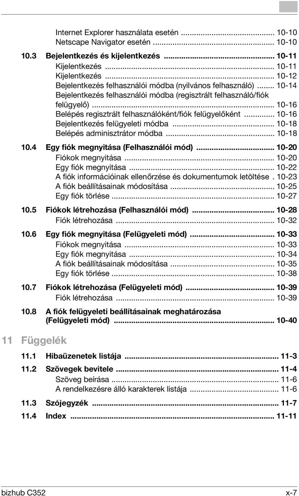 .. 10-16 Belépés regisztrált felhasználóként/fiók felügyelőként... 10-16 Bejelentkezés felügyeleti módba... 10-18 Belépés adminisztrátor módba... 10-18 10.4 Egy fiók megnyitása (Felhasználói mód).