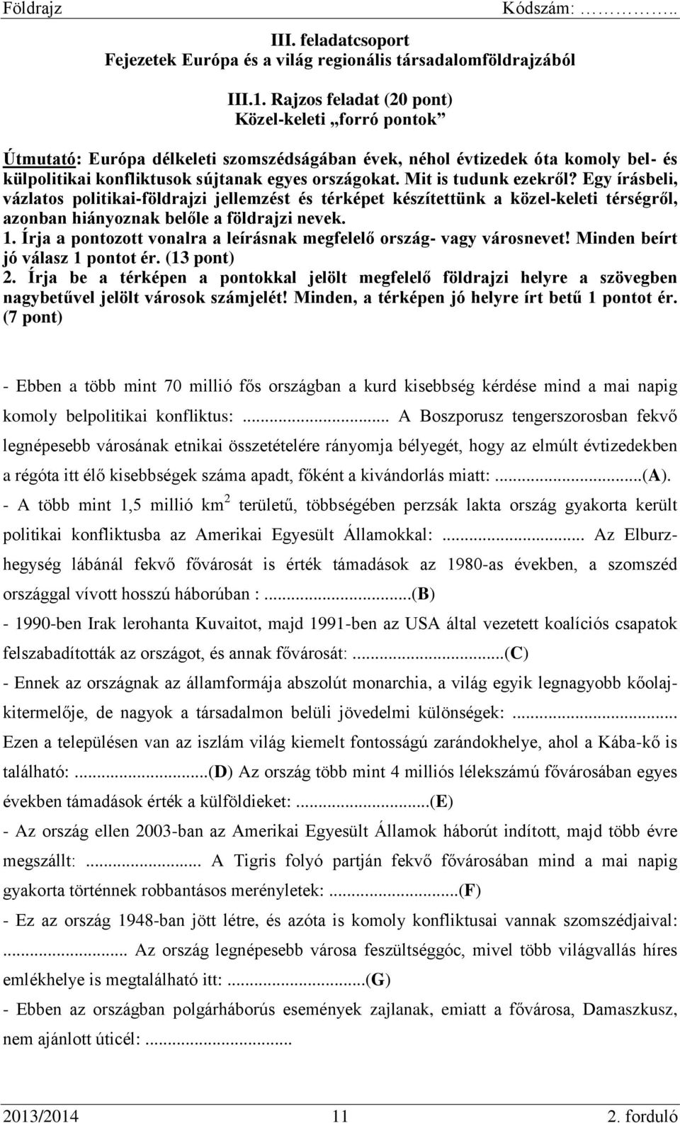 Mit is tudunk ezekről? Egy írásbeli, vázlatos politikai-földrajzi jellemzést és térképet készítettünk a közel-keleti térségről, azonban hiányoznak belőle a földrajzi nevek. 1.