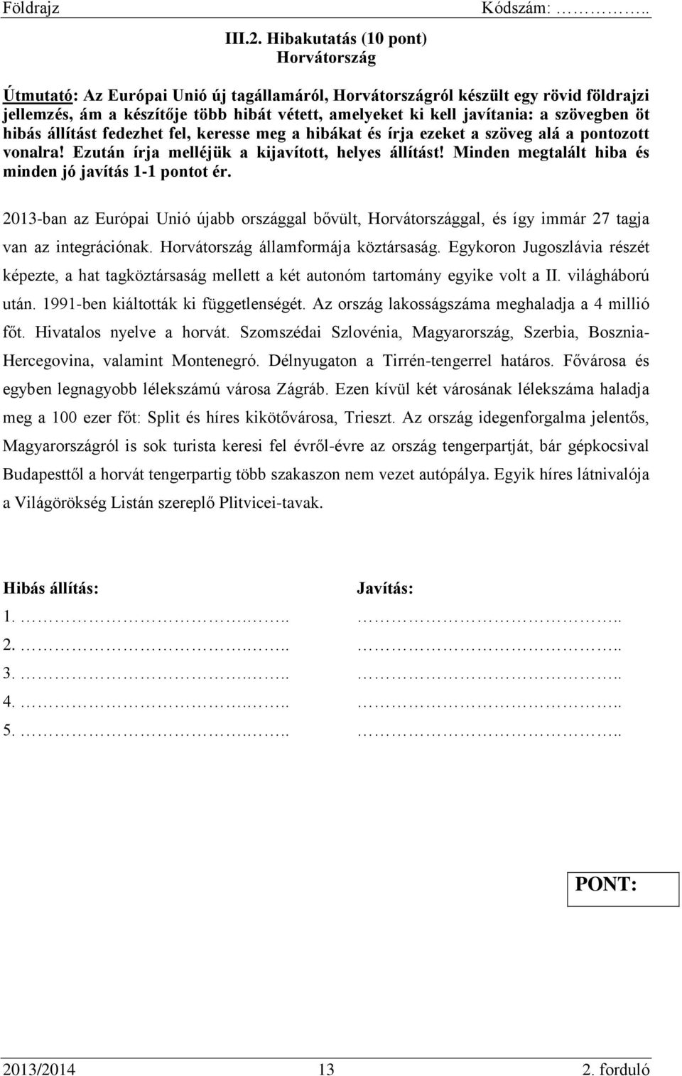 szövegben öt hibás állítást fedezhet fel, keresse meg a hibákat és írja ezeket a szöveg alá a pontozott vonalra! Ezután írja melléjük a kijavított, helyes állítást!