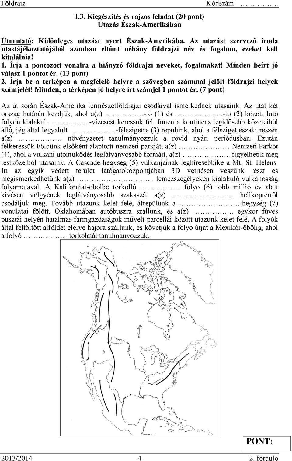 Minden beírt jó válasz 1 pontot ér. (13 pont) 2. Írja be a térképen a megfelelő helyre a szövegben számmal jelölt földrajzi helyek számjelét! Minden, a térképen jó helyre írt számjel 1 pontot ér.