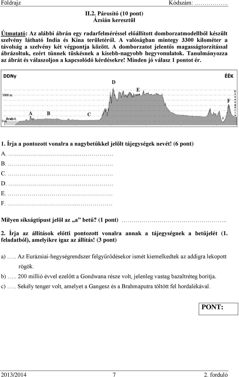 Tanulmányozza az ábrát és válaszoljon a kapcsolódó kérdésekre! Minden jó válasz 1 pontot ér. 1. Írja a pontozott vonalra a nagybetűkkel jelölt tájegységek nevét! (6 pont) A... B... C... D... E... F.