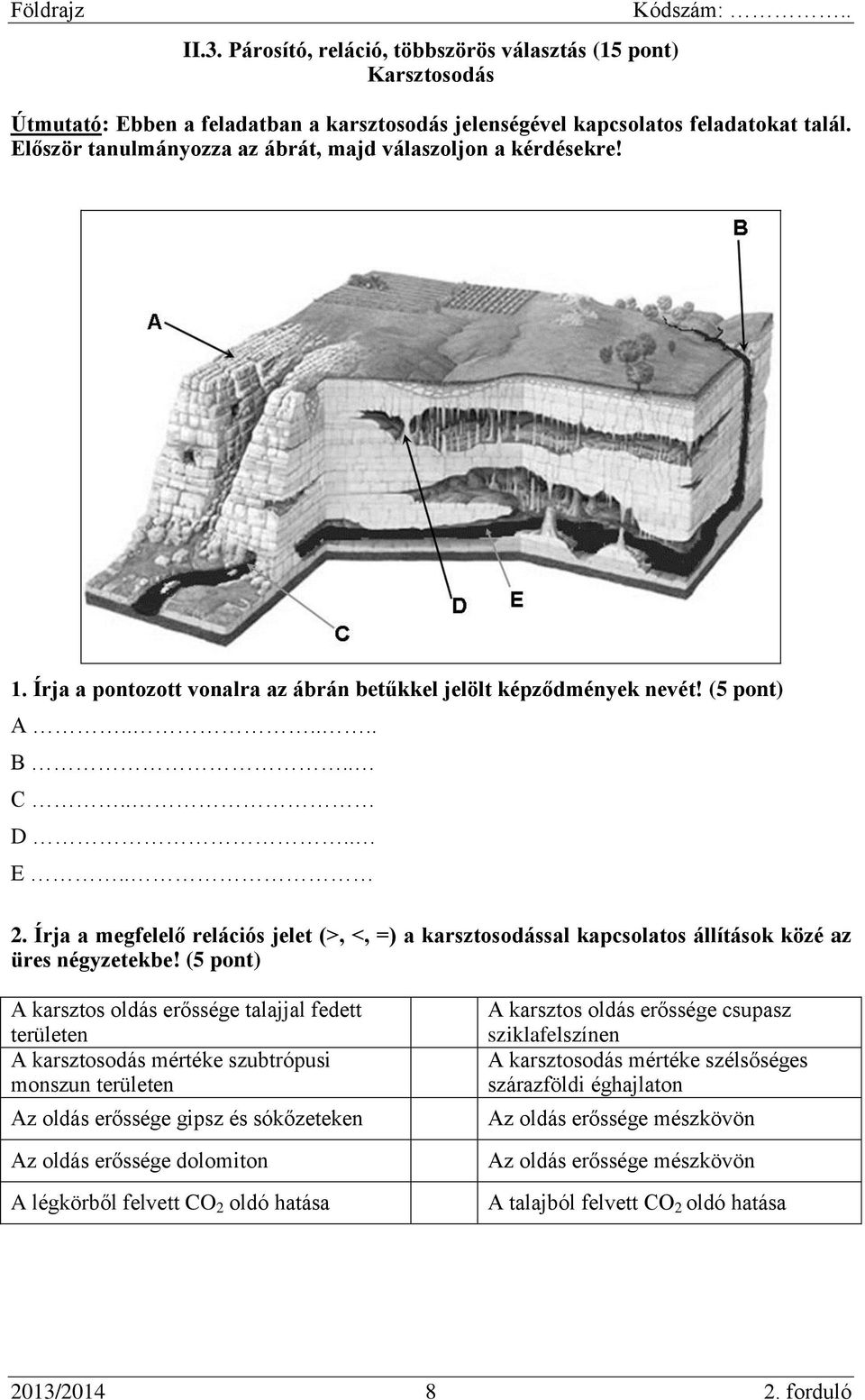 Írja a megfelelő relációs jelet (>, <, =) a karsztosodással kapcsolatos állítások közé az üres négyzetekbe!