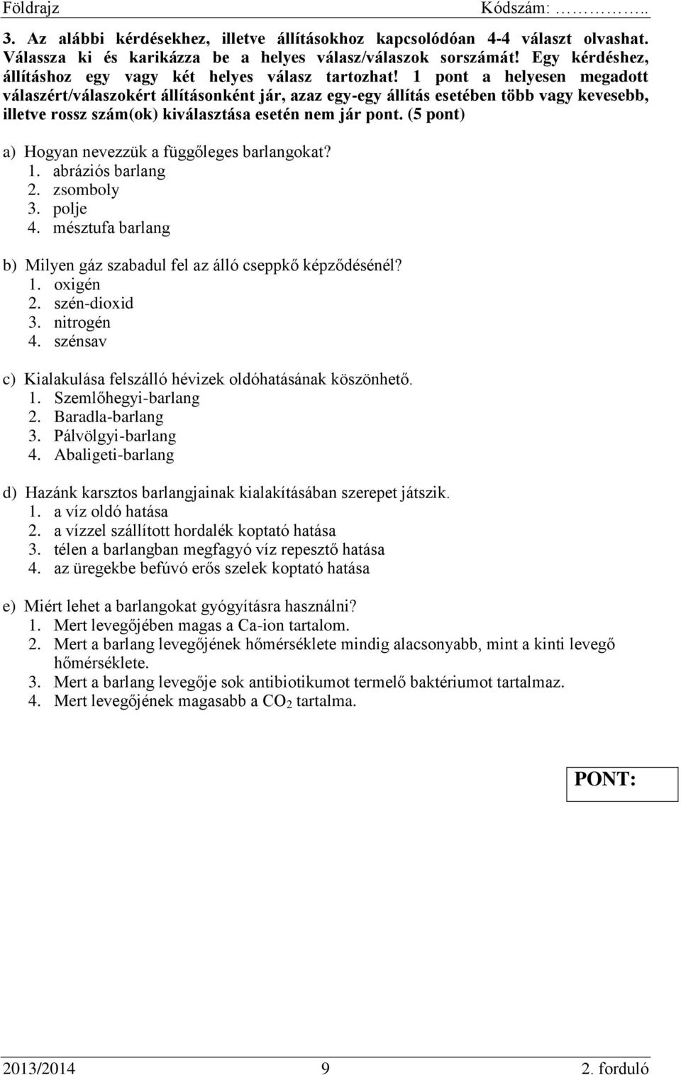 1 pont a helyesen megadott válaszért/válaszokért állításonként jár, azaz egy-egy állítás esetében több vagy kevesebb, illetve rossz szám(ok) kiválasztása esetén nem jár pont.