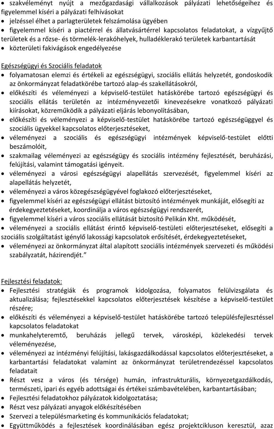 Egészségügyi és Szociális feladatok folyamatosan elemzi és értékeli az egészségügyi, szociális ellátás helyzetét, gondoskodik az önkormányzat feladatkörébe tartozó alap-és szakellátásokról,