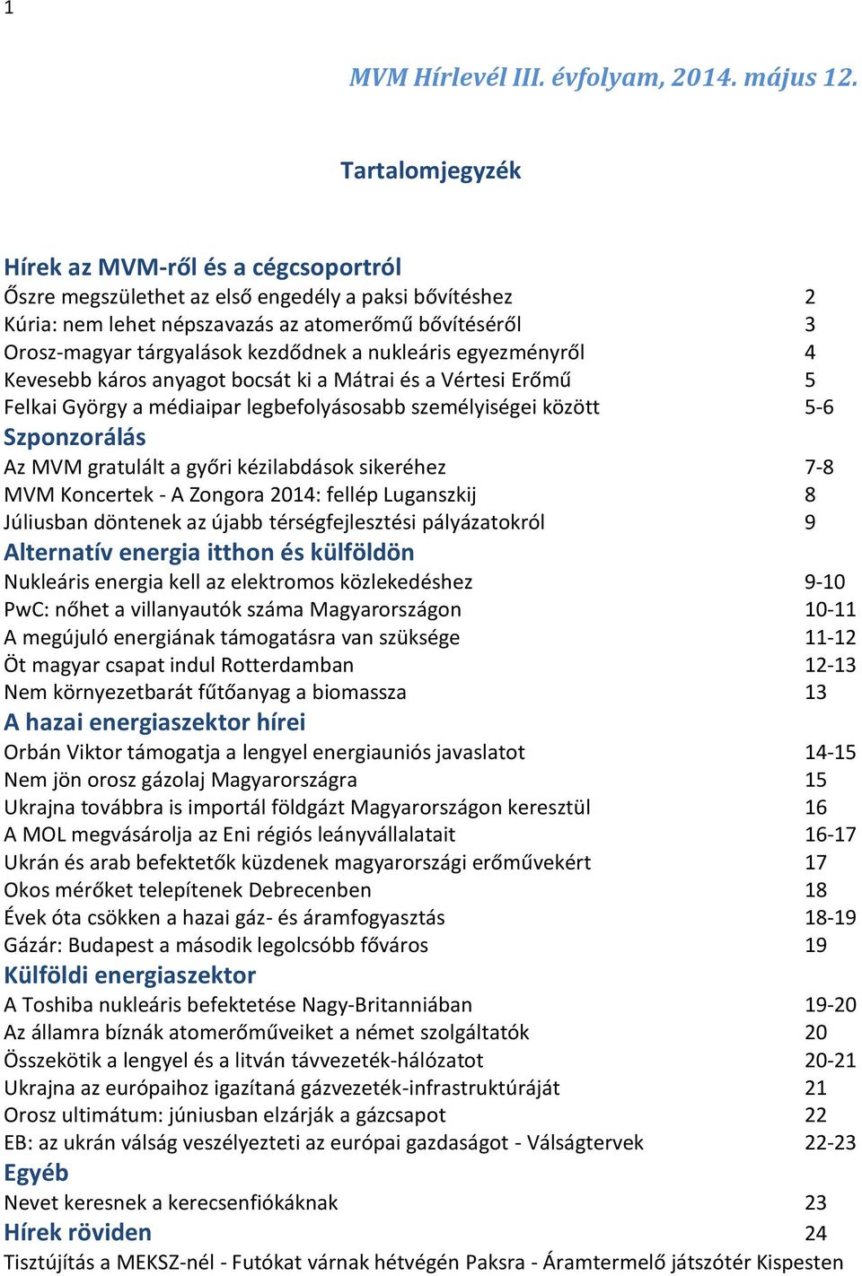 a nukleáris egyezményről 4 Kevesebb káros anyagot bocsát ki a Mátrai és a Vértesi Erőmű 5 Felkai György a médiaipar legbefolyásosabb személyiségei között 5-6 Szponzorálás Az MVM gratulált a győri