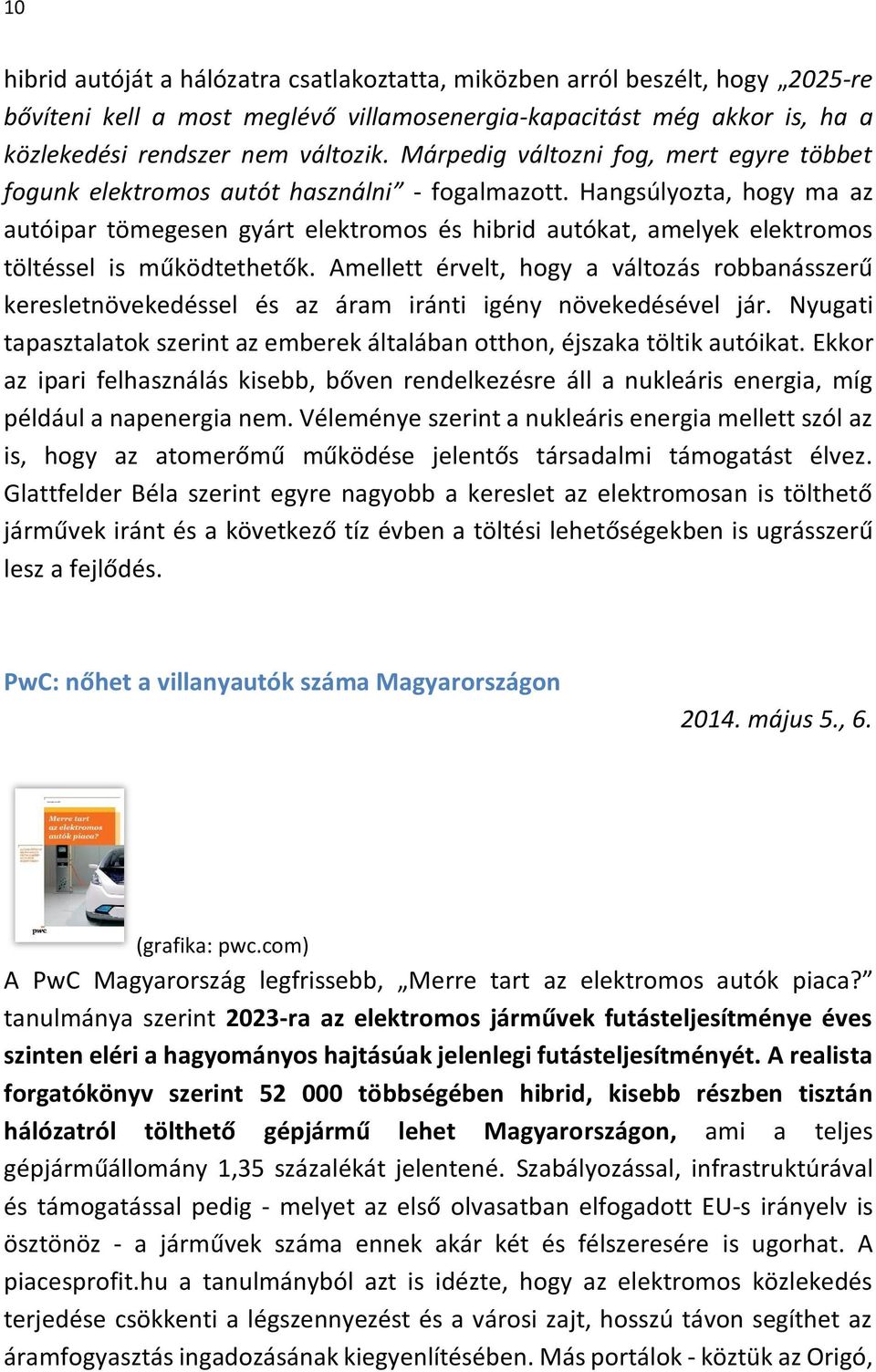 Hangsúlyozta, hogy ma az autóipar tömegesen gyárt elektromos és hibrid autókat, amelyek elektromos töltéssel is működtethetők.