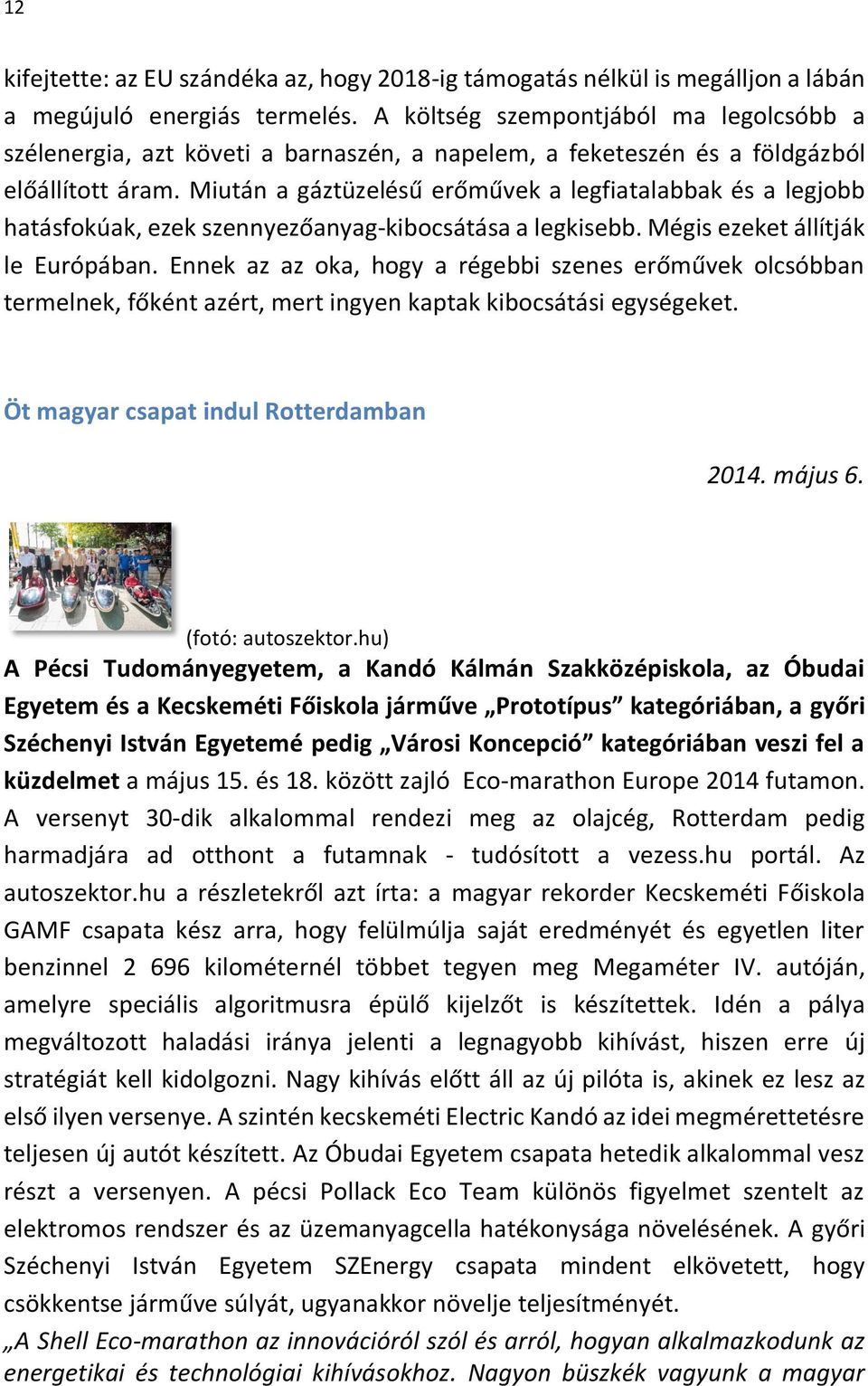 Miután a gáztüzelésű erőművek a legfiatalabbak és a legjobb hatásfokúak, ezek szennyezőanyag-kibocsátása a legkisebb. Mégis ezeket állítják le Európában.