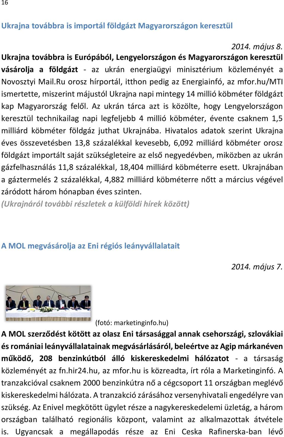 Ru orosz hírportál, itthon pedig az Energiainfó, az mfor.hu/mti ismertette, miszerint májustól Ukrajna napi mintegy 14 millió köbméter földgázt kap Magyarország felől.