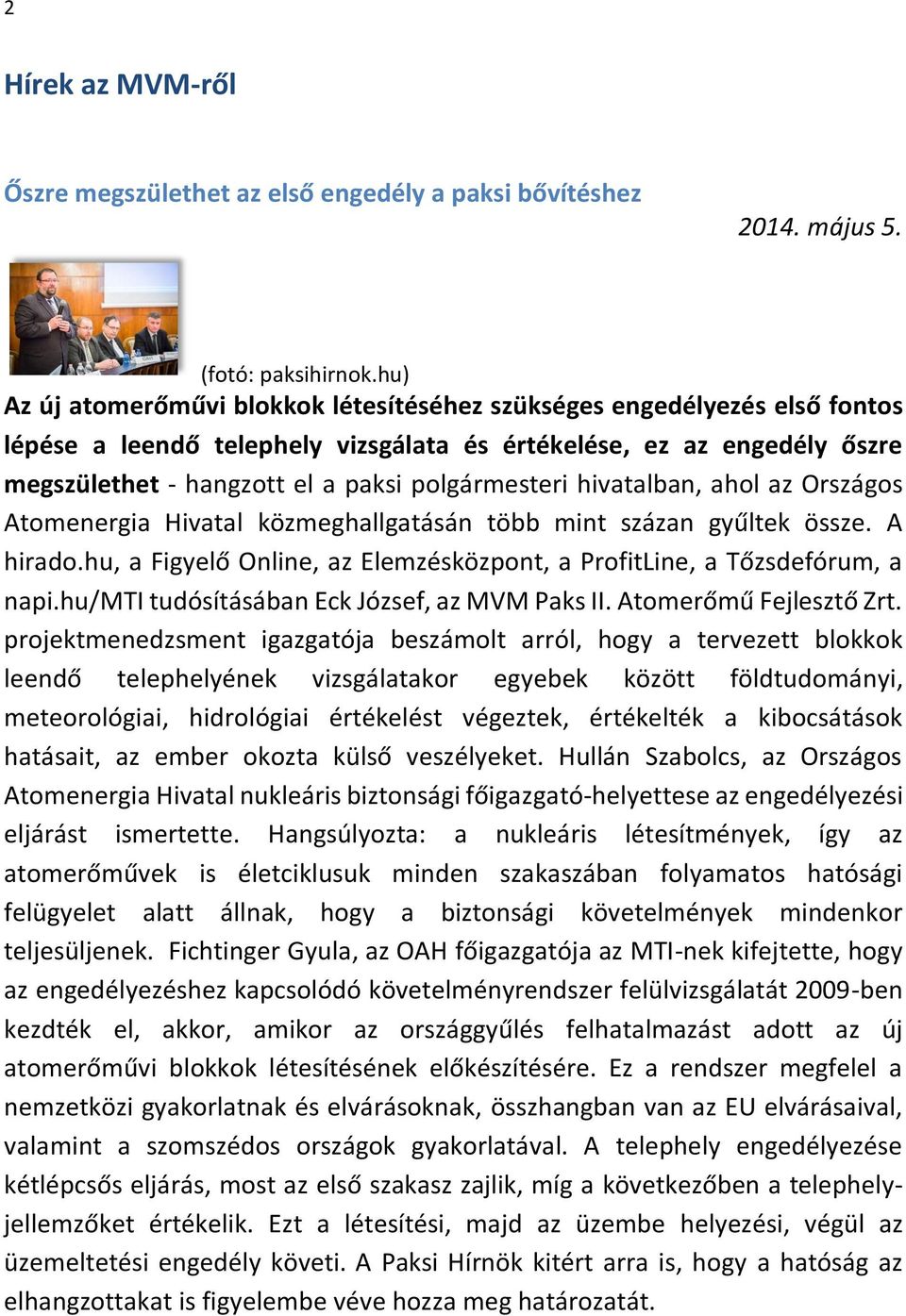 polgármesteri hivatalban, ahol az Országos Atomenergia Hivatal közmeghallgatásán több mint százan gyűltek össze. A hirado.hu, a Figyelő Online, az Elemzésközpont, a ProfitLine, a Tőzsdefórum, a napi.