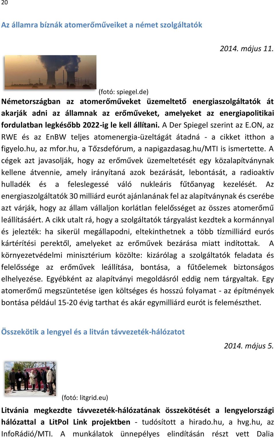 A Der Spiegel szerint az E.ON, az RWE és az EnBW teljes atomenergia-üzeltágát átadná - a cikket itthon a figyelo.hu, az mfor.hu, a Tőzsdefórum, a napigazdasag.hu/mti is ismertette.