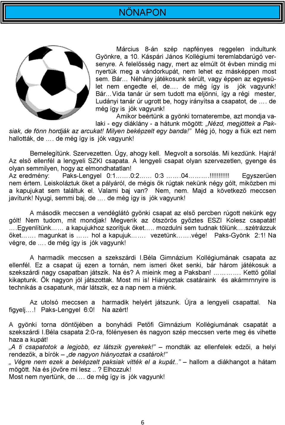 de még így is jók vagyunk! Bár Vida tanár úr sem tudott ma eljönni, így a régi mester, Ludányi tanár úr ugrott be, hogy irányítsa a csapatot, de. de még így is jók vagyunk!