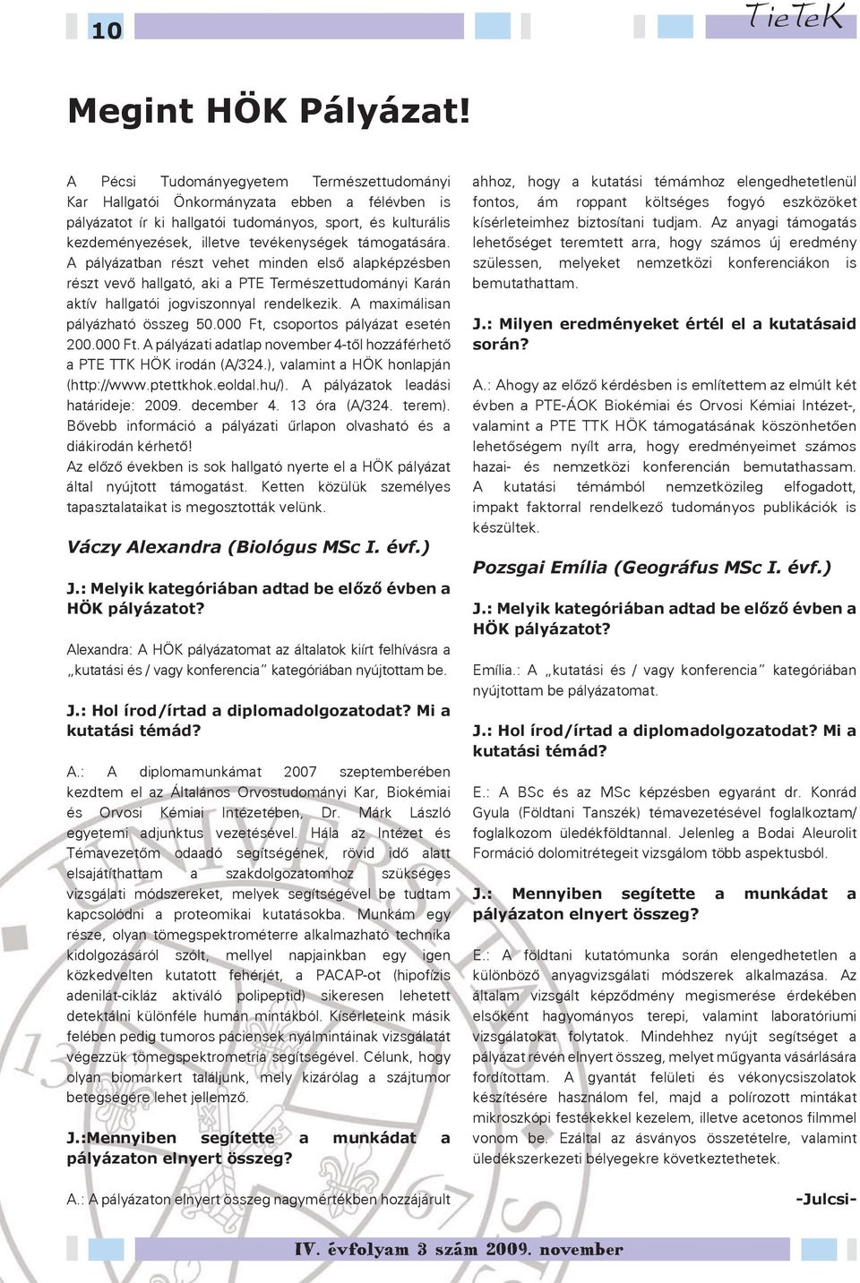 támogatására. A pályázatban részt vehet minden első alapképzésben részt vevő hallgató, aki a PTE Természettudományi Karán aktív hallgatói jogviszonnyal rendelkezik. A maximálisan pályázható összeg 50.