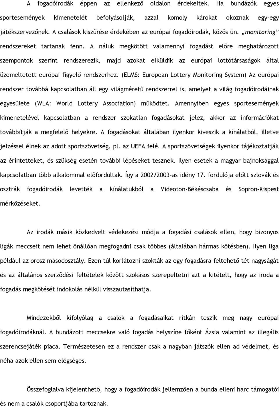 A náluk megkötött valamennyi fogadást előre meghatározott szempontok szerint rendszerezik, majd azokat elküldik az európai lottótársaságok által üzemeltetett európai figyelő rendszerhez.