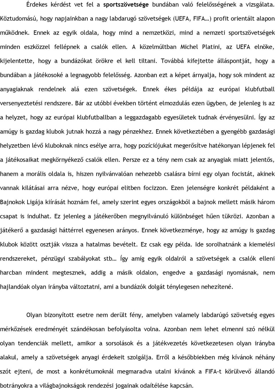 A közelmúltban Michel Platini, az UEFA elnöke, kijelentette, hogy a bundázókat örökre el kell tiltani. Továbbá kifejtette álláspontját, hogy a bundában a játékosoké a legnagyobb felelősség.