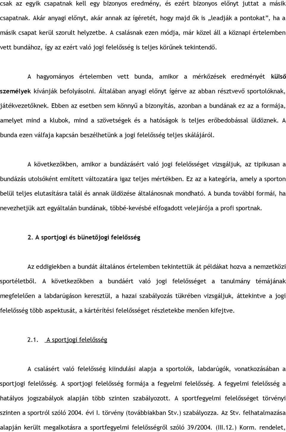 A csalásnak ezen módja, már közel áll a köznapi értelemben vett bundához, így az ezért való jogi felelősség is teljes körűnek tekintendő.