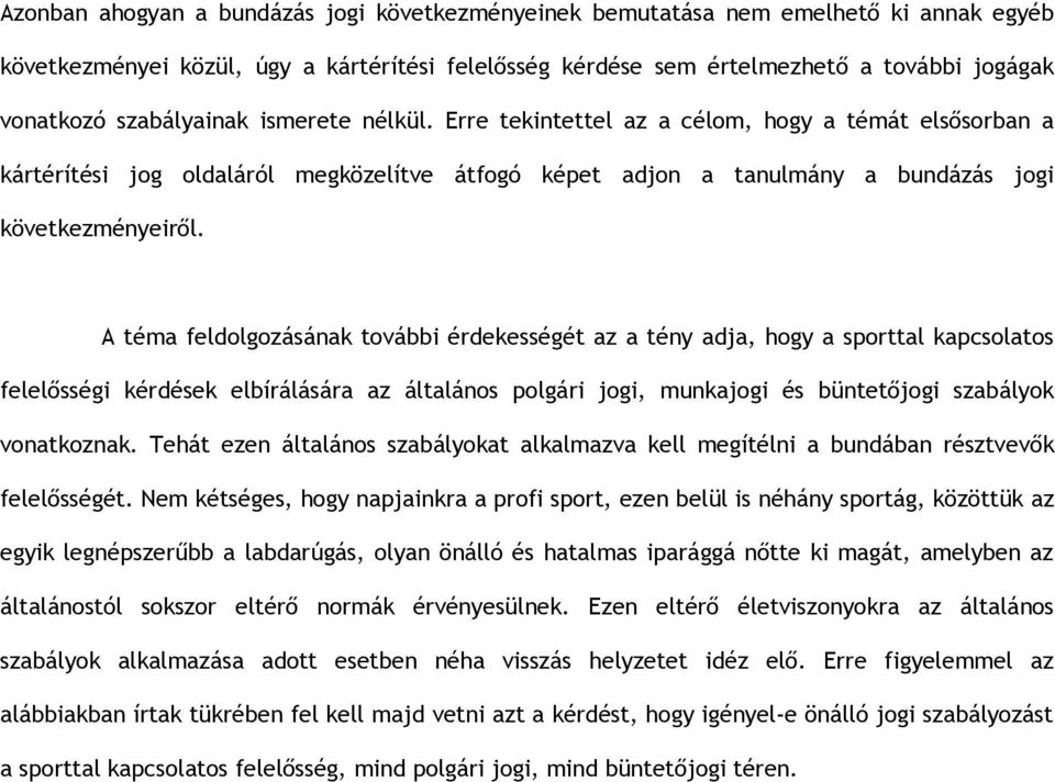 A téma feldolgozásának további érdekességét az a tény adja, hogy a sporttal kapcsolatos felelősségi kérdések elbírálására az általános polgári jogi, munkajogi és büntetőjogi szabályok vonatkoznak.