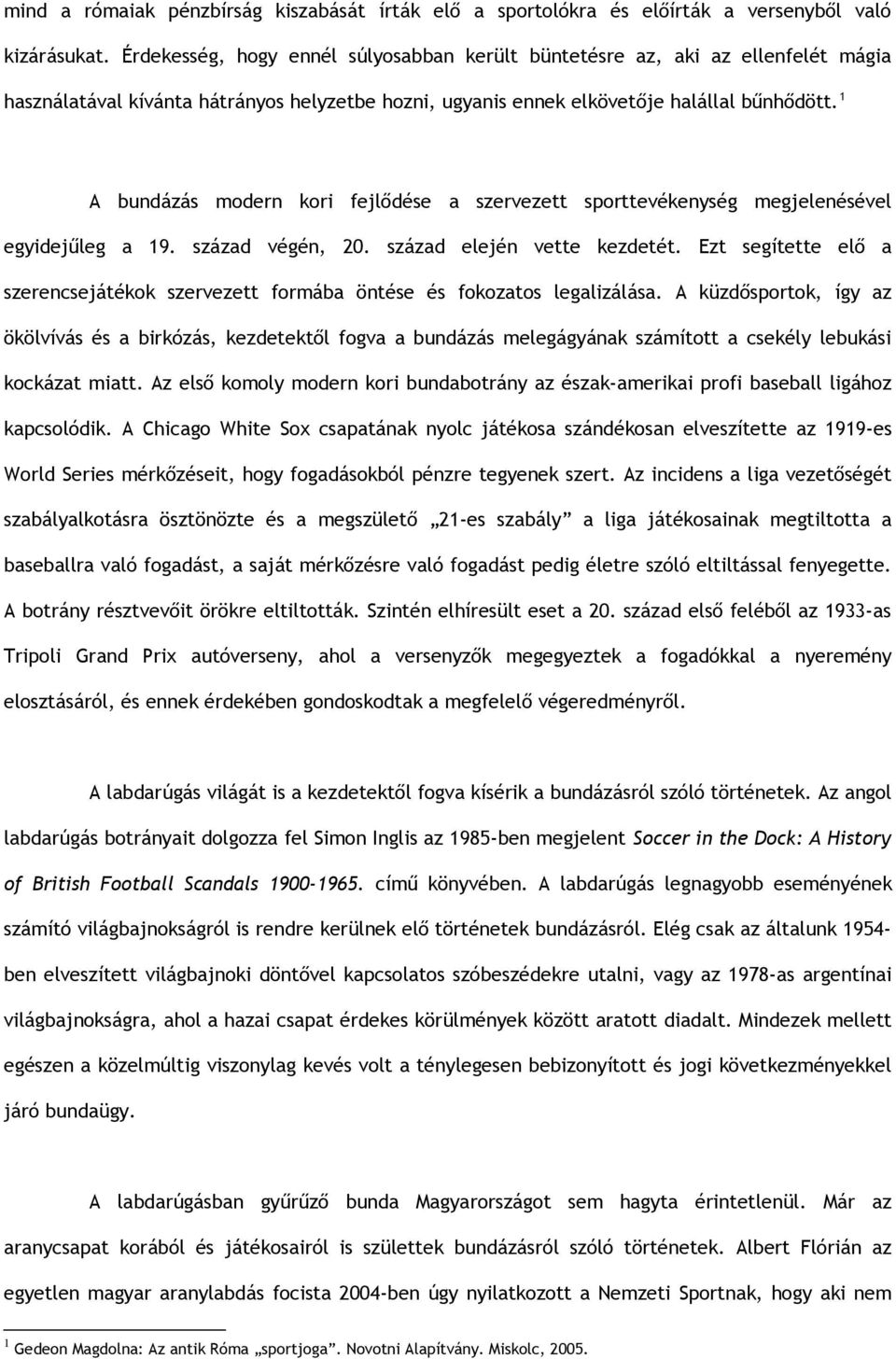 1 A bundázás modern kori fejlődése a szervezett sporttevékenység megjelenésével egyidejűleg a 19. század végén, 20. század elején vette kezdetét.