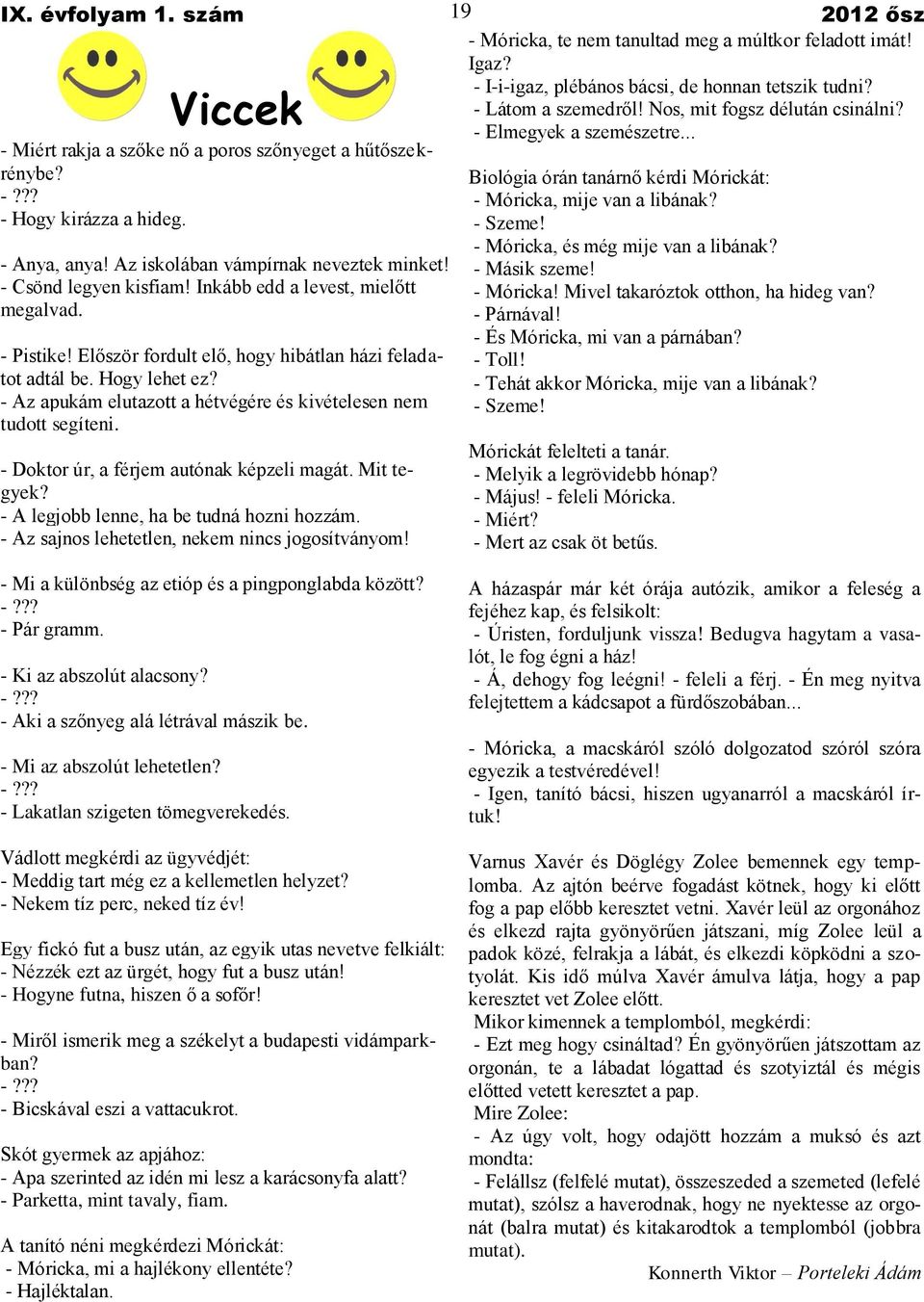 - Doktor úr, a férjem autónak képzeli magát. Mit tegyek? - A legjobb lenne, ha be tudná hozni hozzám. - Az sajnos lehetetlen, nekem nincs jogosítványom!