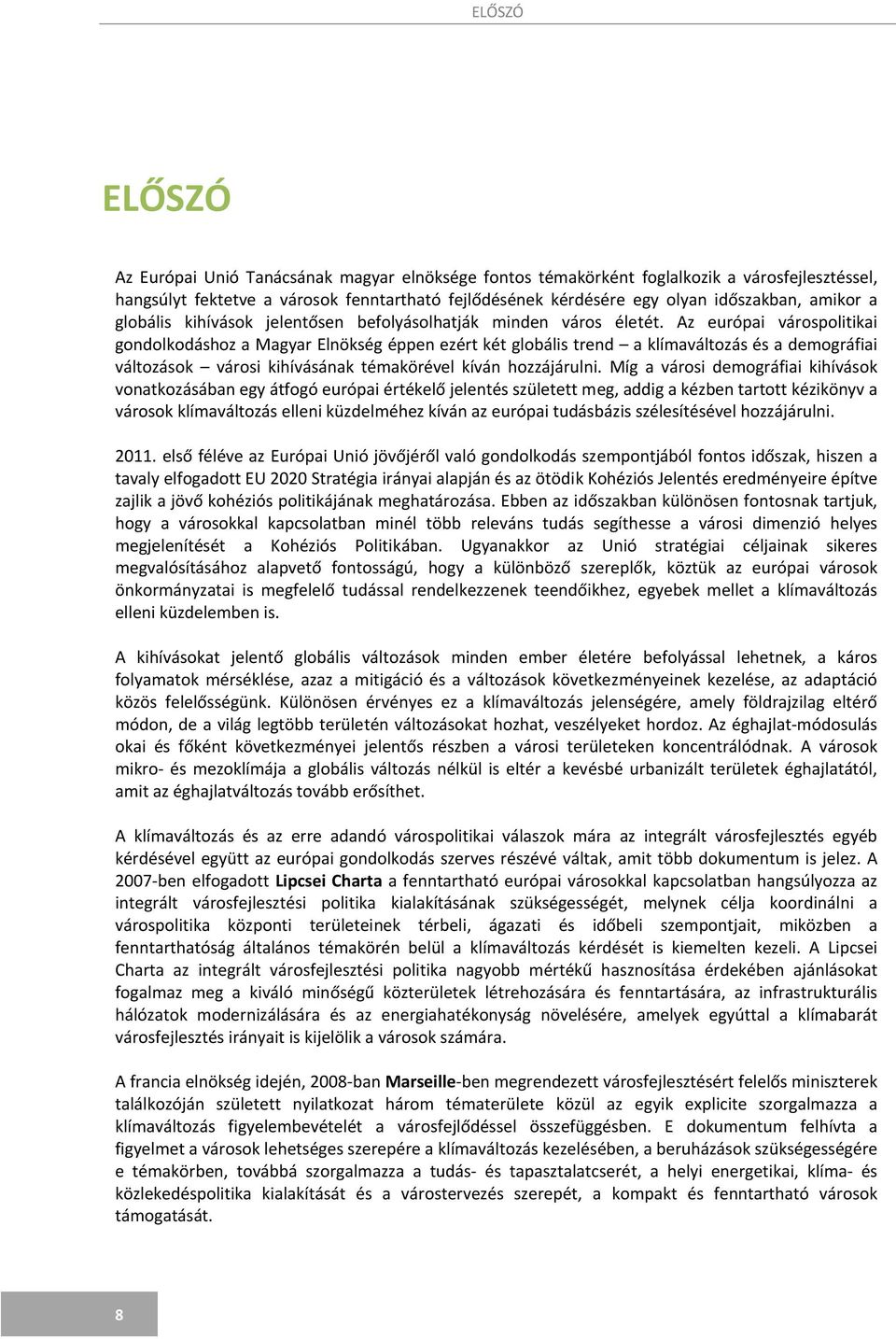 Az európai várospolitikai gondolkodáshoz a Magyar Elnökség éppen ezért két globális trend a klímaváltozás és a demográfiai változások városi kihívásának témakörével kíván hozzájárulni.