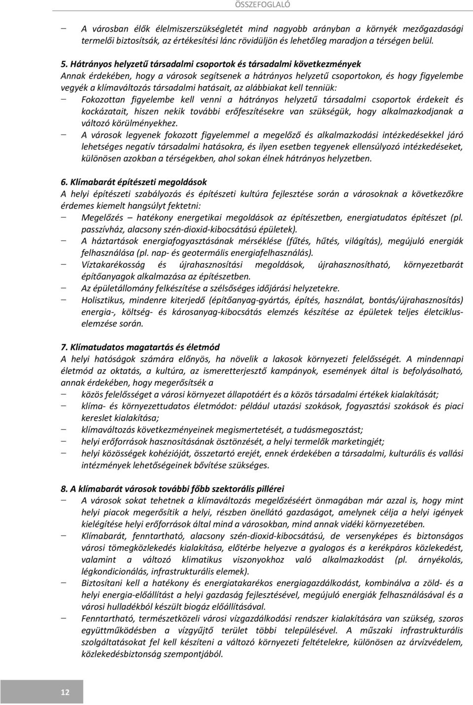 hatásait, az alábbiakat kell tenniük: Fokozottan figyelembe kell venni a hátrányos helyzetű társadalmi csoportok érdekeit és kockázatait, hiszen nekik további erőfeszítésekre van szükségük, hogy