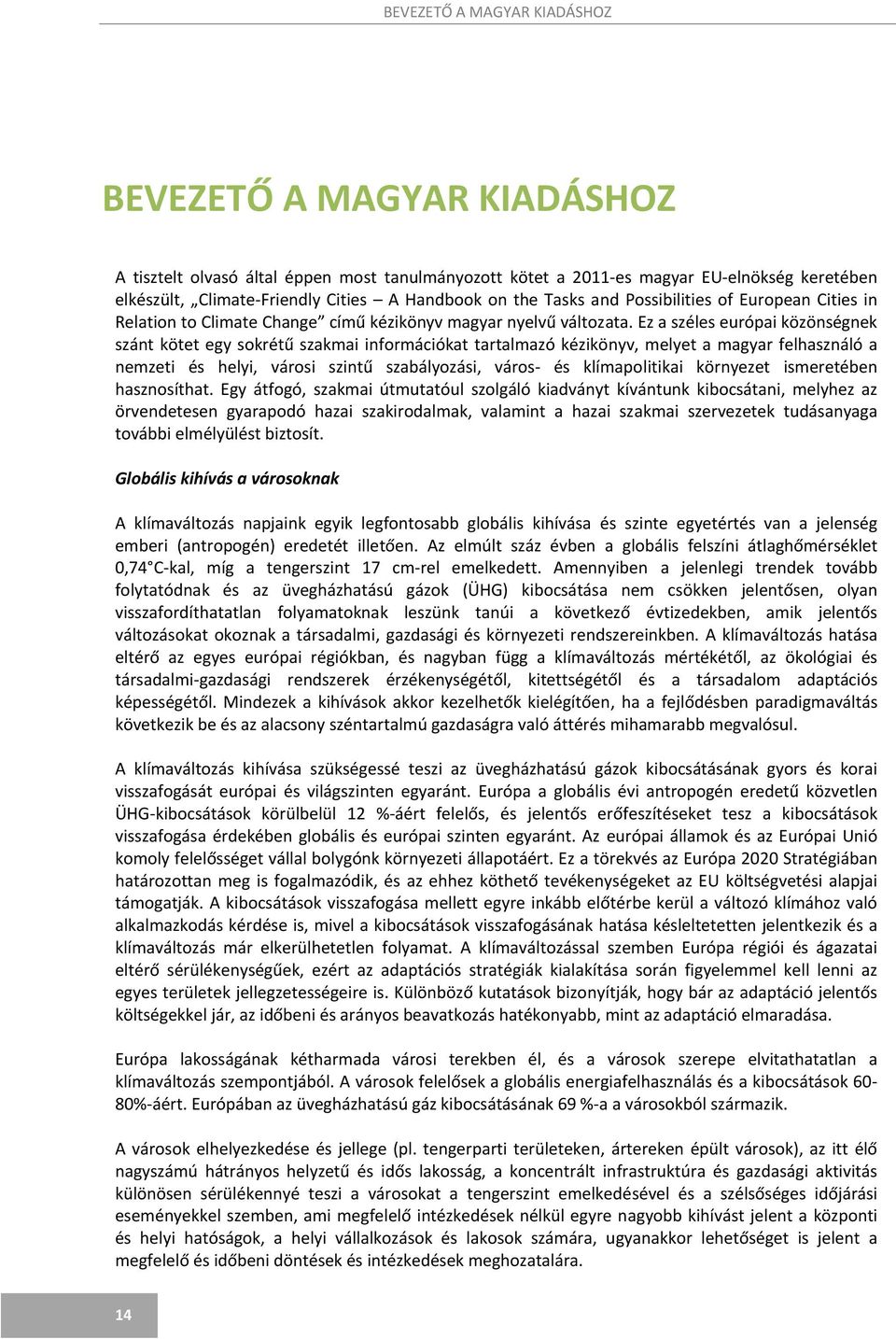 Ez a széles európai közönségnek szánt kötet egy sokrétű szakmai információkat tartalmazó kézikönyv, melyet a magyar felhasználó a nemzeti és helyi, városi szintű szabályozási, város és klímapolitikai