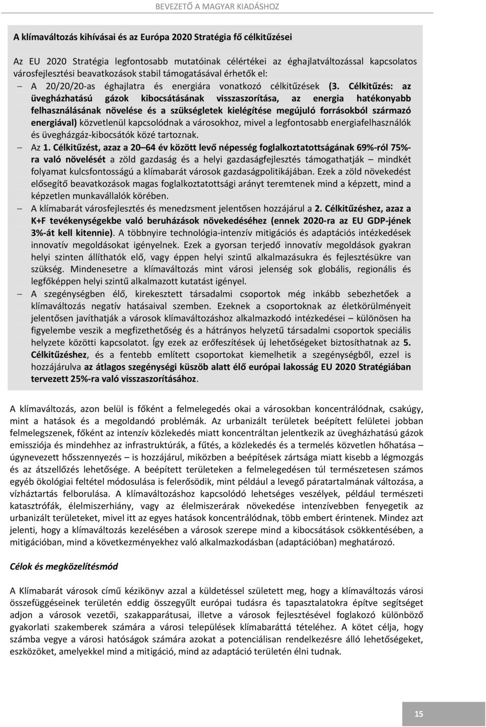 Célkitűzés: az üvegházhatású gázok kibocsátásának visszaszorítása, az energia hatékonyabb felhasználásának növelése és a szükségletek kielégítése megújuló forrásokból származó energiával) közvetlenül