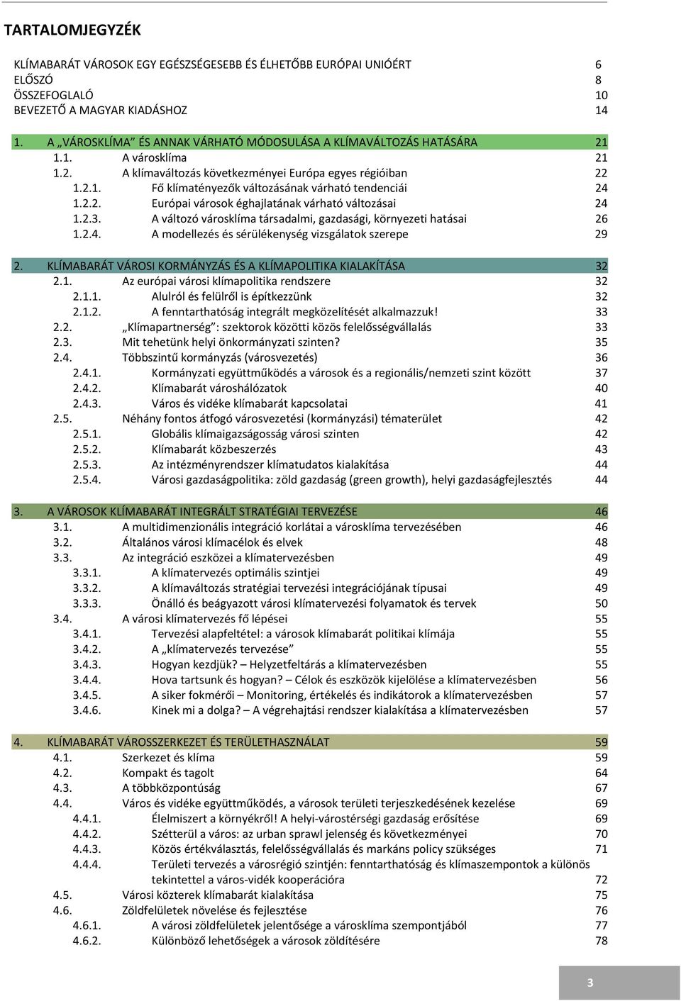 2.2. Európai városok éghajlatának várható változásai 24 1.2.3. A változó városklíma társadalmi, gazdasági, környezeti hatásai 26 1.2.4. A modellezés és sérülékenység vizsgálatok szerepe 29 2.