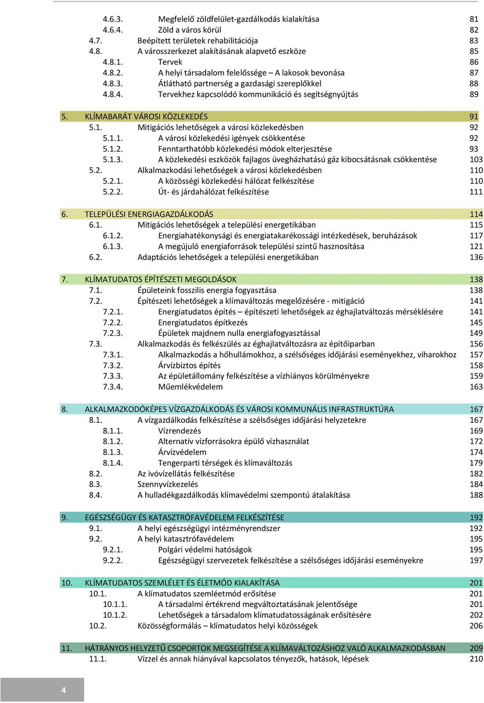 KLÍMABARÁT VÁROSI KÖZLEKEDÉS 91 5.1. Mitigációs lehetőségek a városi közlekedésben 92 5.1.1. A városi közlekedési igények csökkentése 92 5.1.2. Fenntarthatóbb közlekedési módok elterjesztése 93 