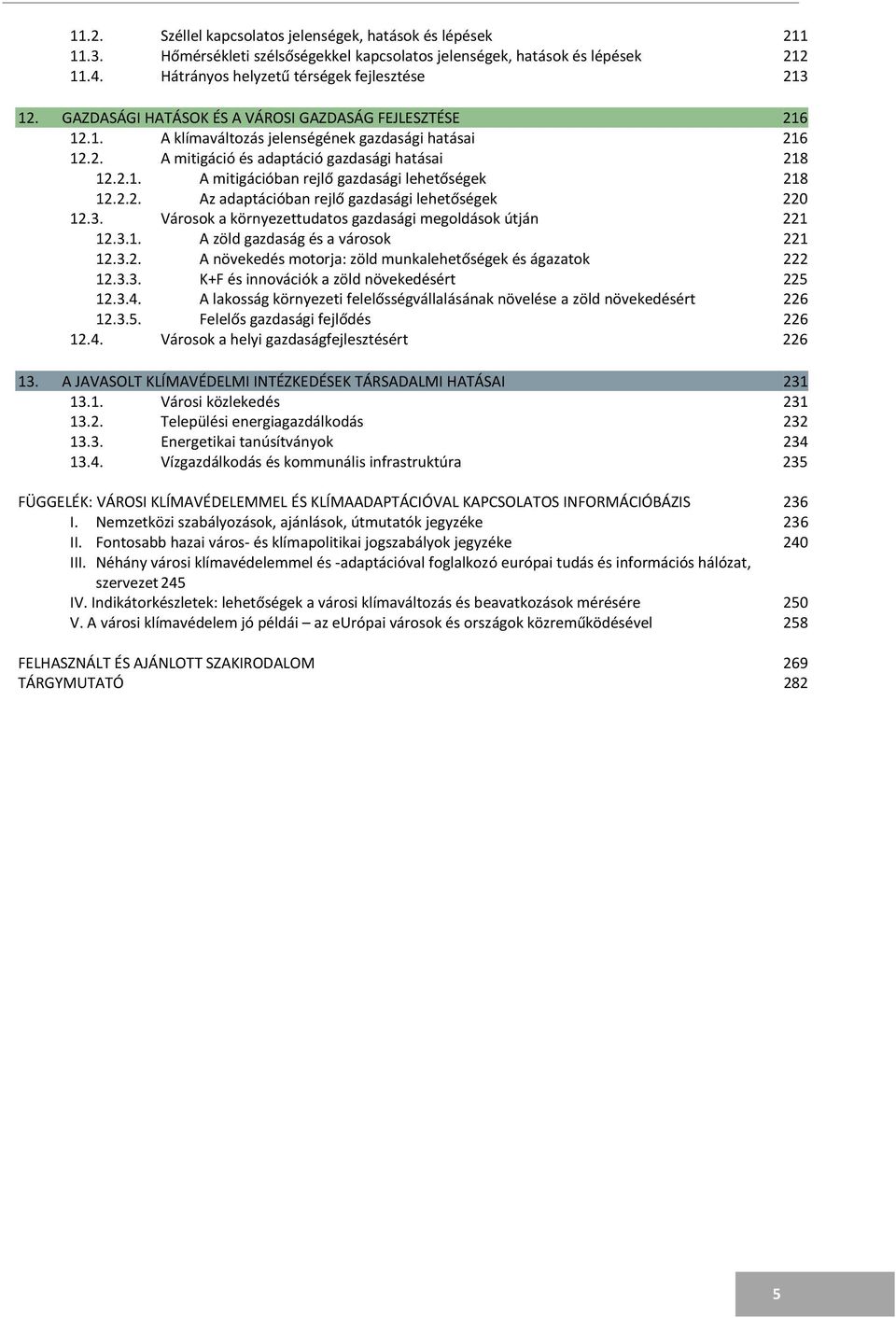 2.2. Az adaptációban rejlő gazdasági lehetőségek 220 12.3. Városok a környezettudatos gazdasági megoldások útján 221 12.3.1. A zöld gazdaság és a városok 221 12.3.2. A növekedés motorja: zöld munkalehetőségek és ágazatok 222 12.