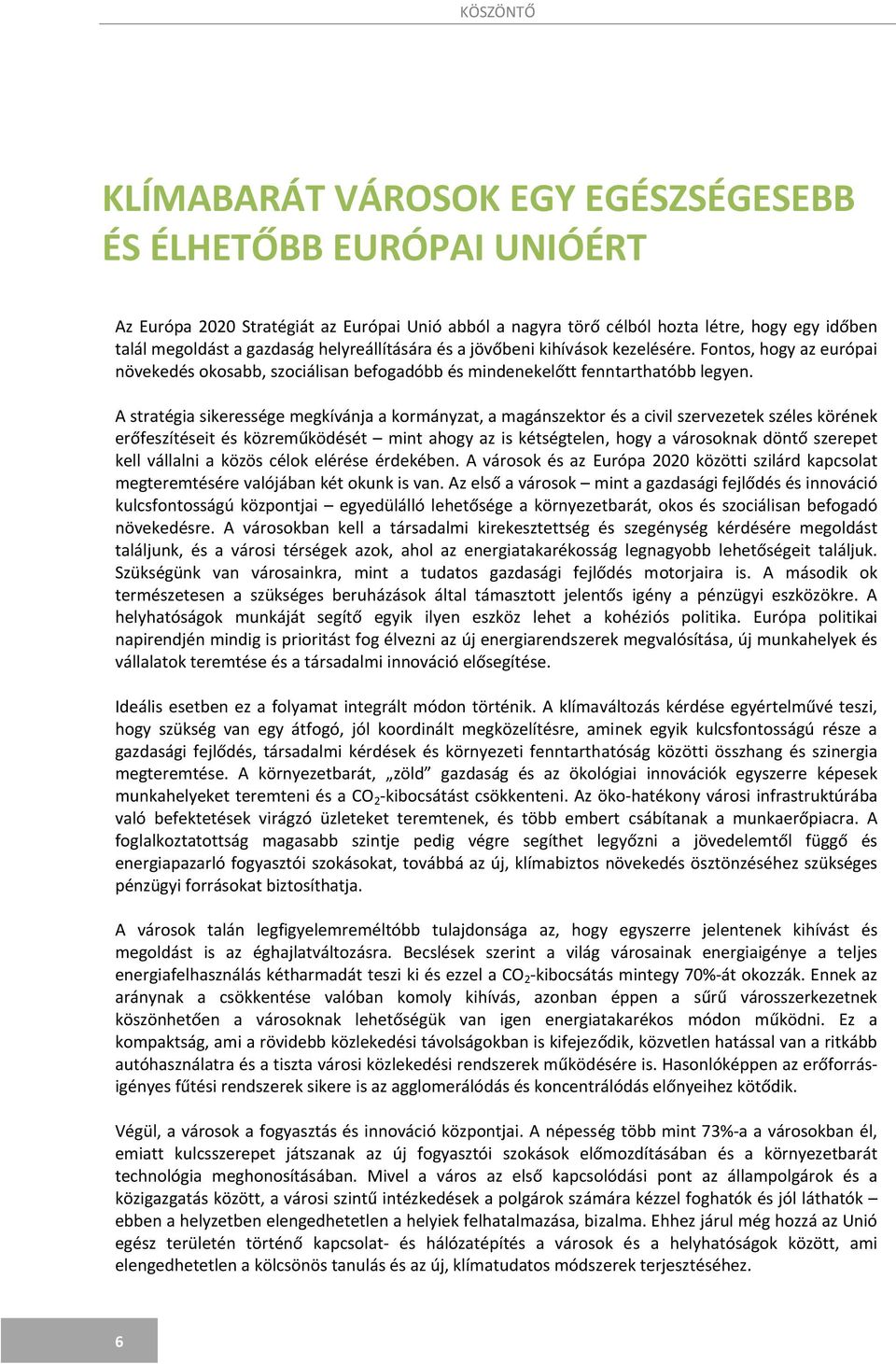 A stratégia sikeressége megkívánja a kormányzat, a magánszektor és a civil szervezetek széles körének erőfeszítéseit és közreműködését mint ahogy az is kétségtelen, hogy a városoknak döntő szerepet
