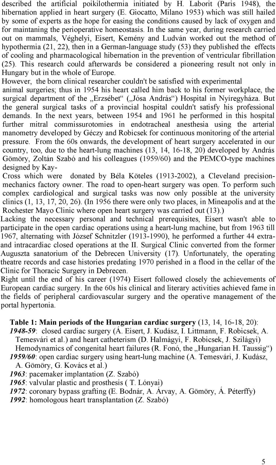 In the same year, during research carried out on mammals, Véghelyi, Eisert, Kemény and Ludván worked out the method of hypothermia (21, 22), then in a German-language study (53) they published the