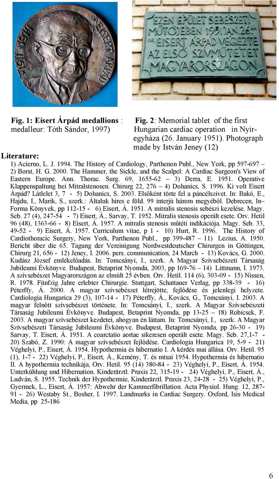 The Hammer, the Sickle, and the Scalpel: A Cardiac Surgeon's View of Eastern Europe. Ann. Thorac. Surg. 69, 1655-62 3) Derra, E. 1951. Operative Klappenspaltung bei Mitralstenosen.